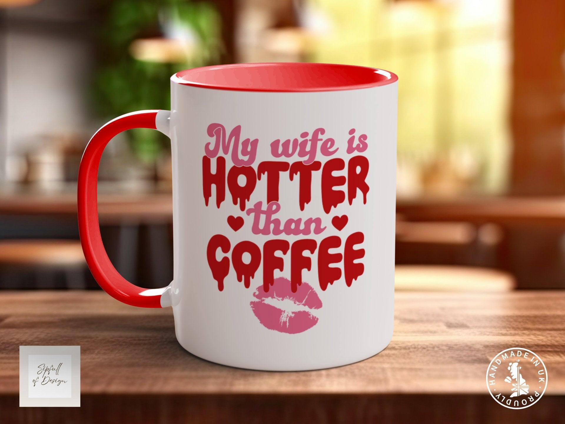 My Wife Is Hotter Than Coffee Funny Valentines Coloured Mug - Sipfull of Design