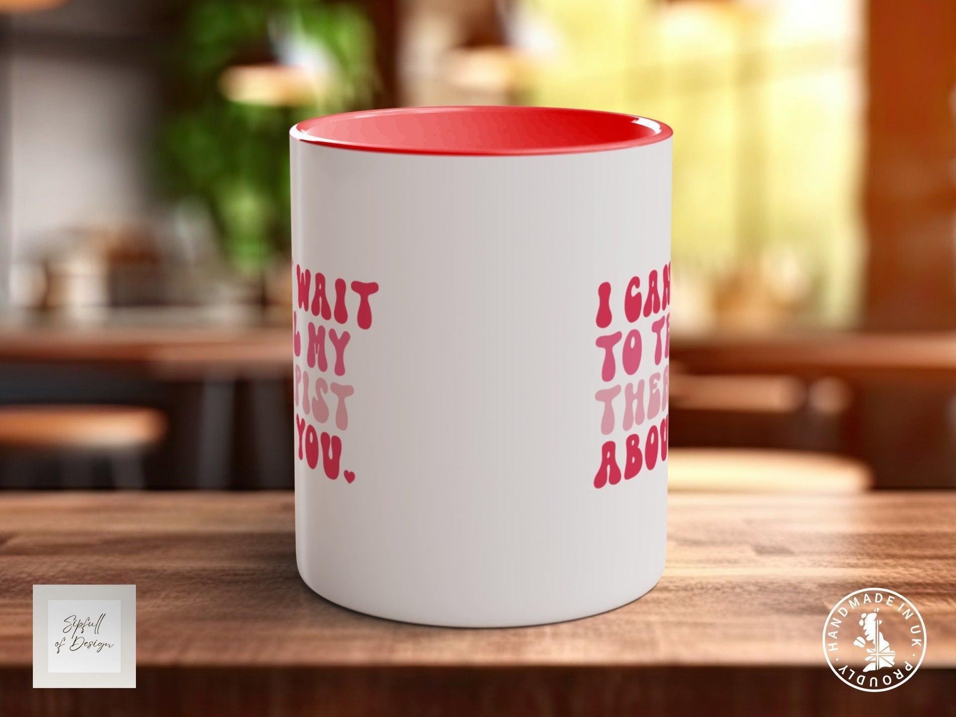 I Can't Wait To Tell My Therapist About You Funny Valentines Mug - Sipfull of Design