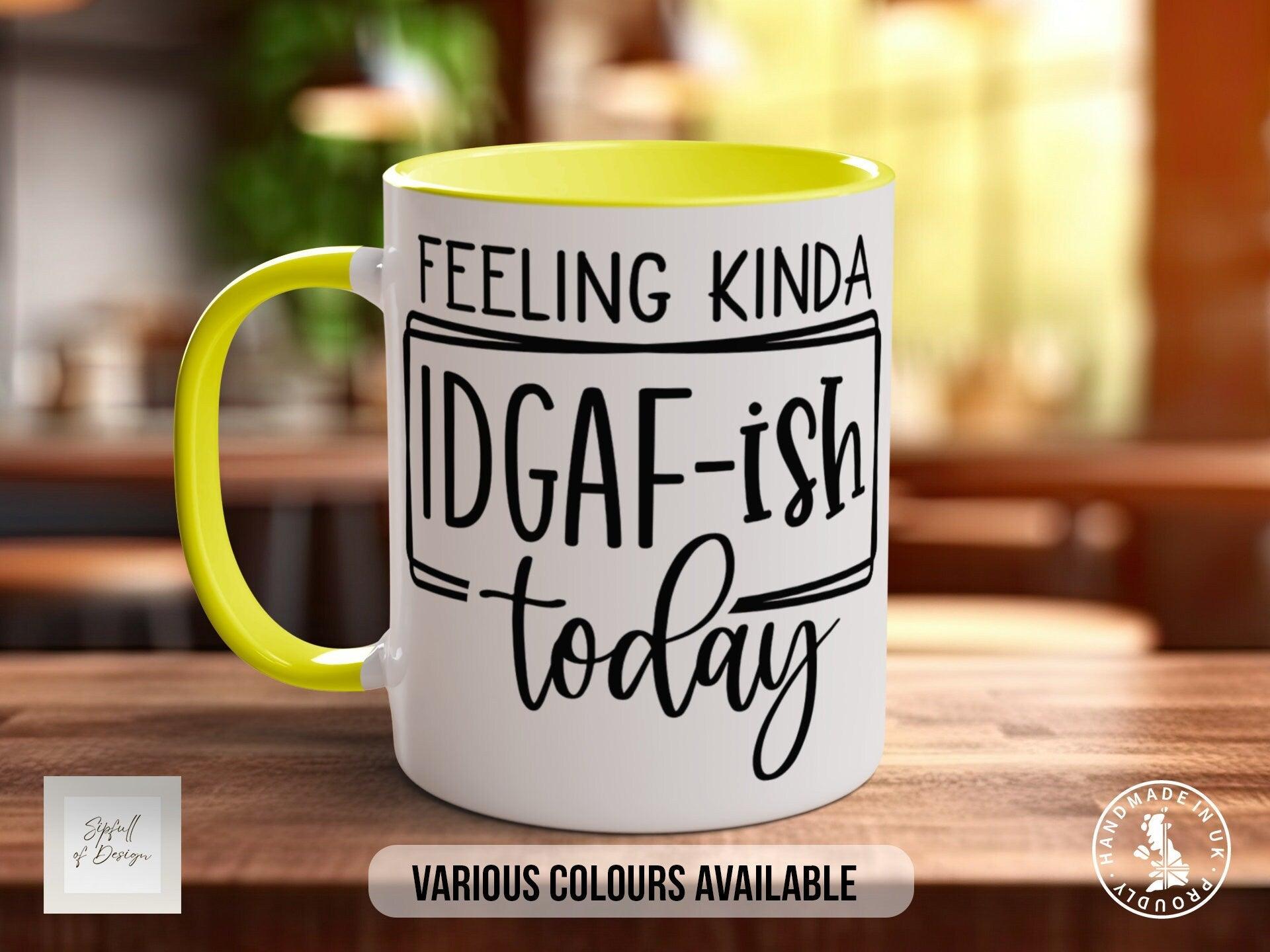 Feeling Kinda IDGAF-ish Today Funny Mug - Sipfull of Design