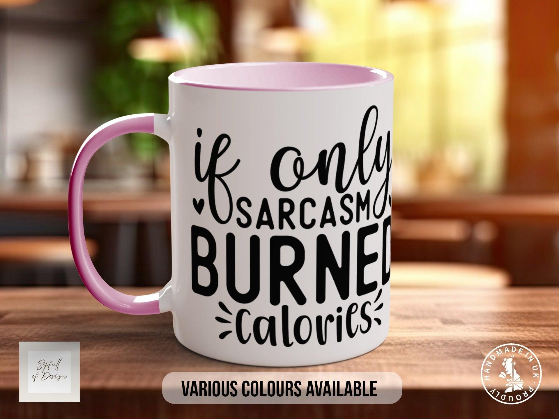 If Only Sarcasm Burned Calories Mug - Sipfull of Design