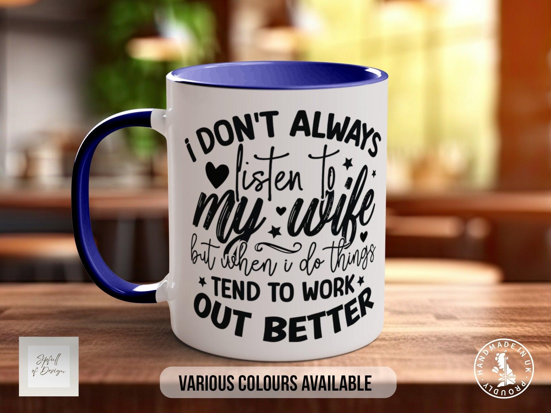 I Don't Always Listen To My Wife But When In Do Things Tend To Work Out Better Mug - Sipfull of Design