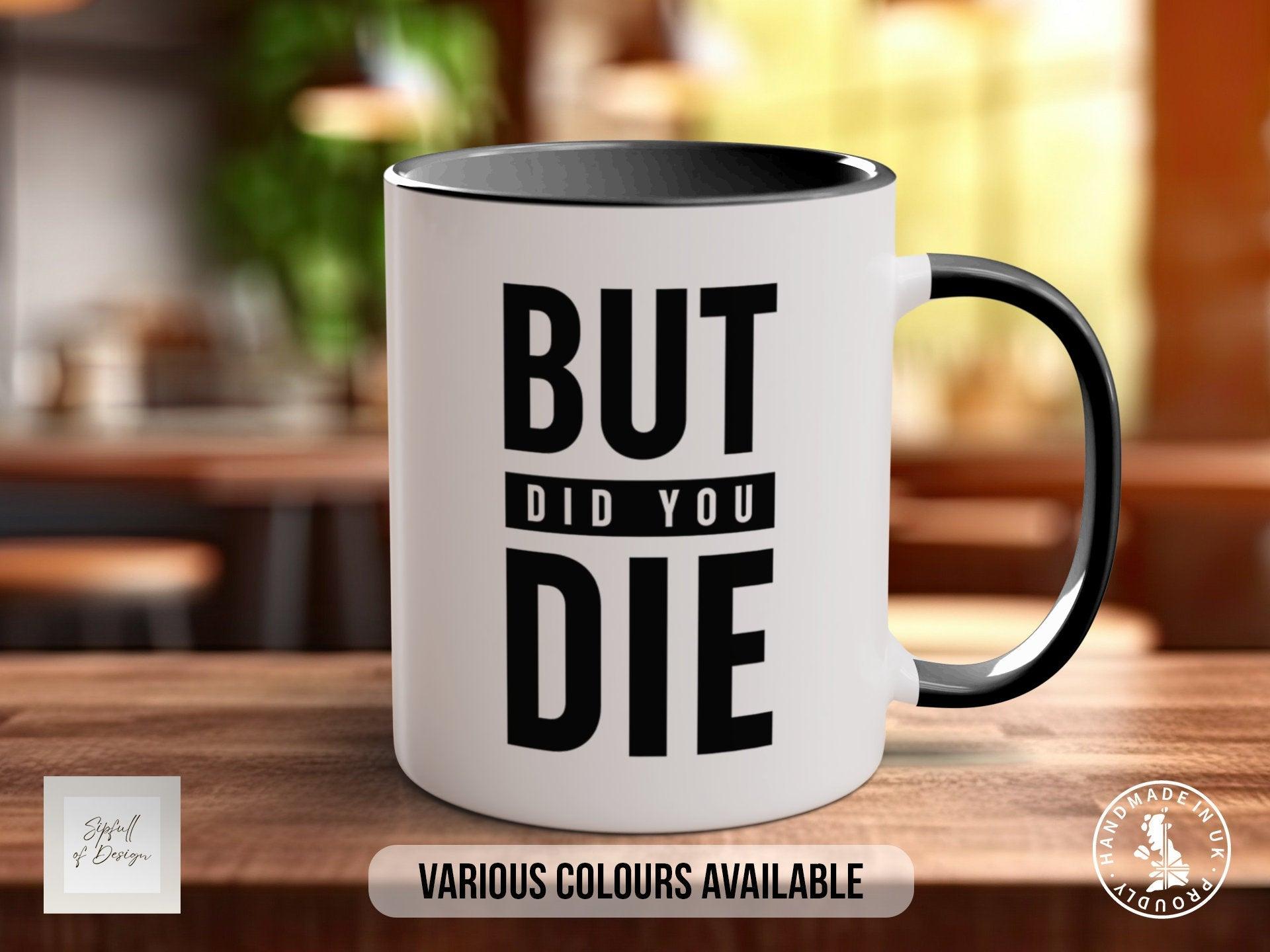 Coloured But Did You Die Mug - Motivational and Inspirational, Gym Quotes - Sipfull of Design