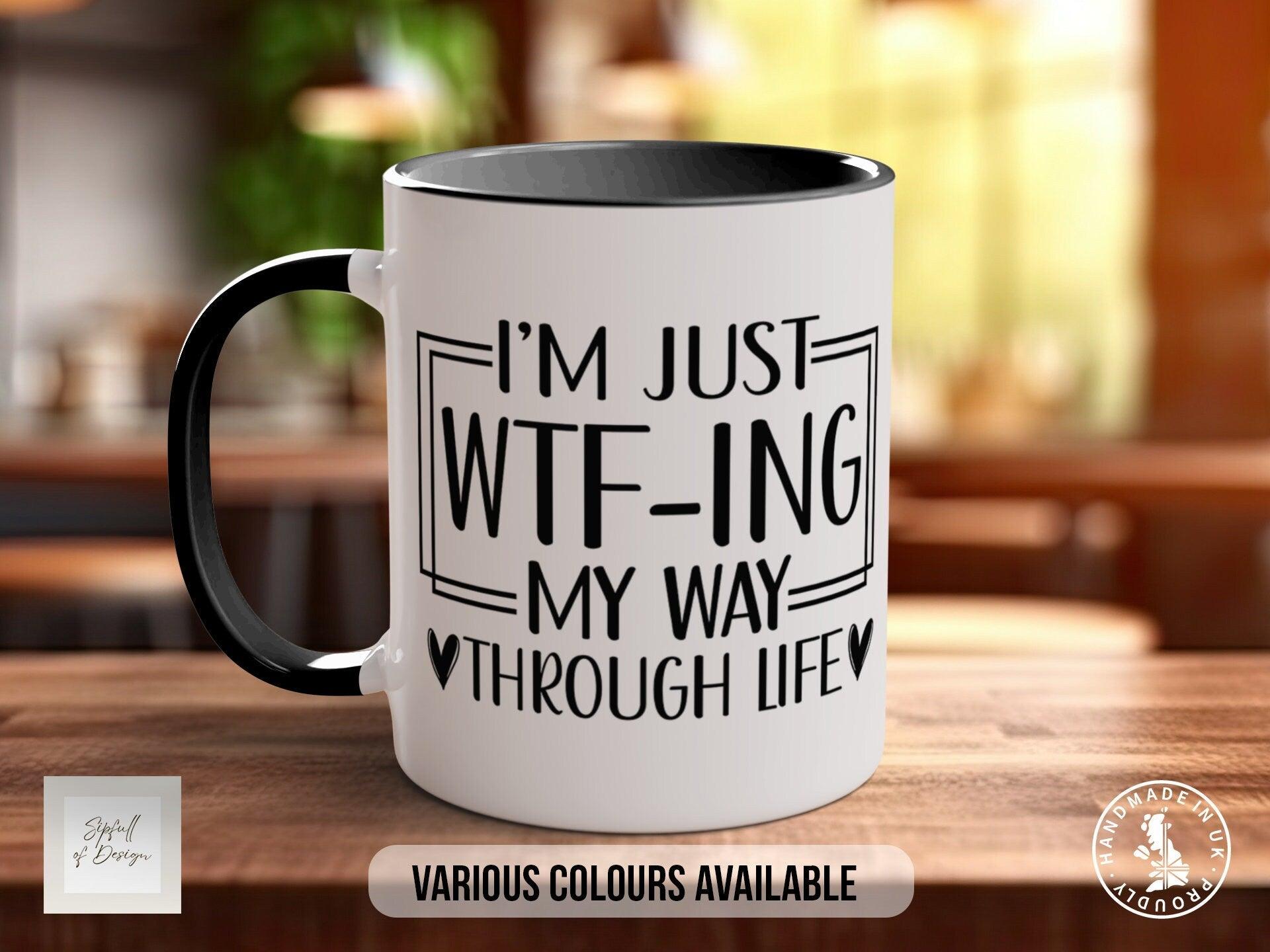 I'm Just WTF-ing My Way Through Life Funny Mug - Sipfull of Design