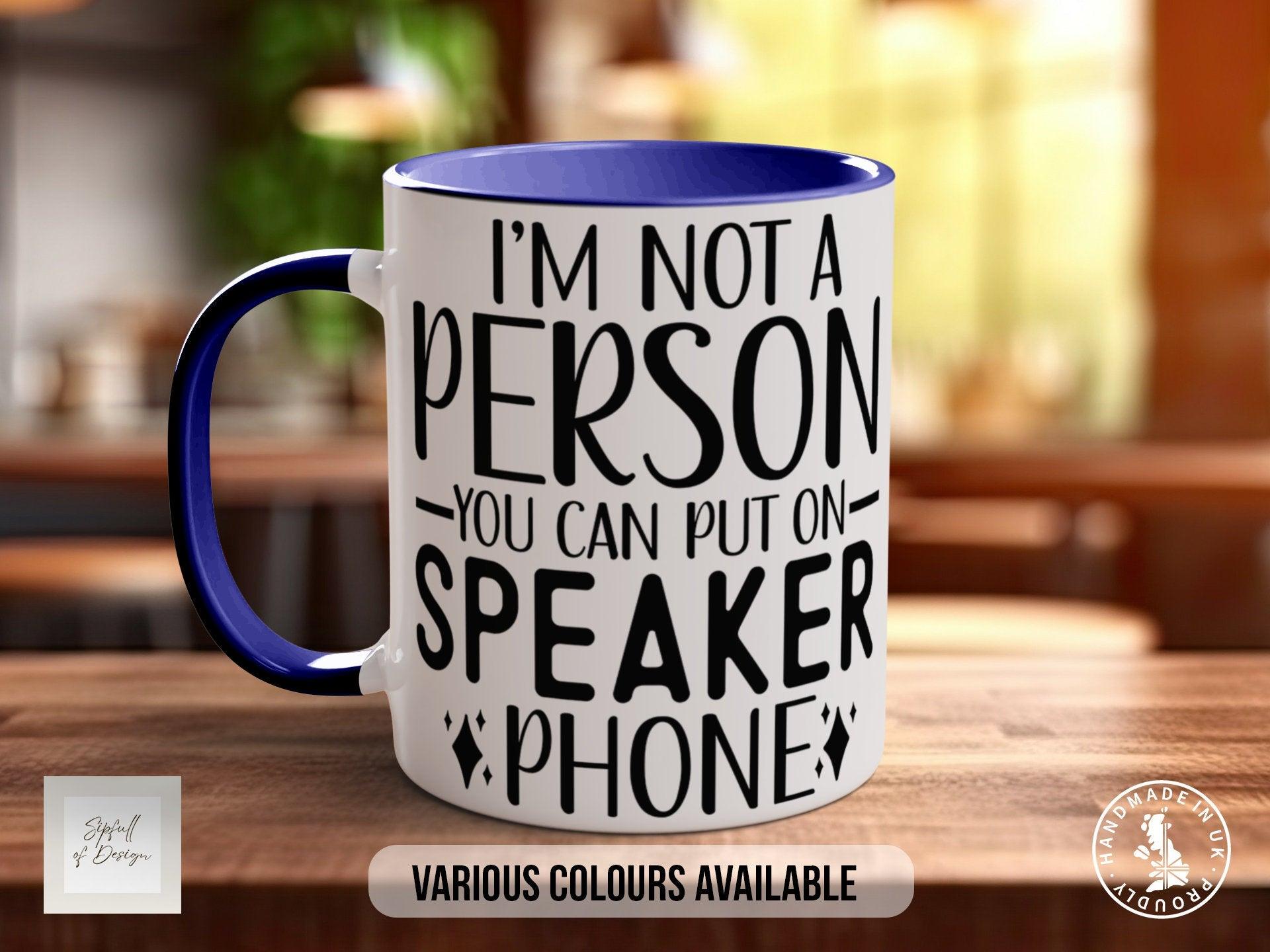 I'm Not A Person You Can Put On Speaker Phone Mug - Sipfull of Design