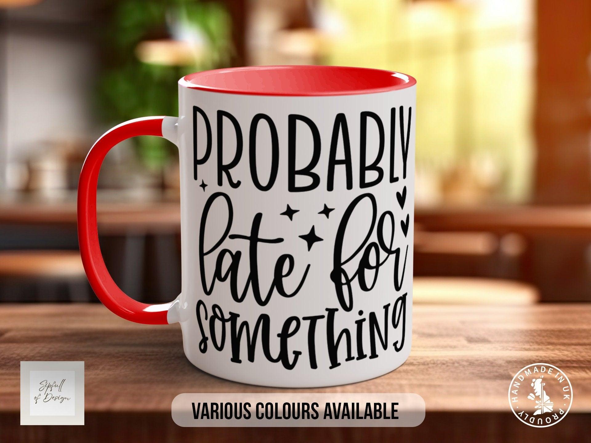 Probably Late For Something Mug - Sipfull of Design