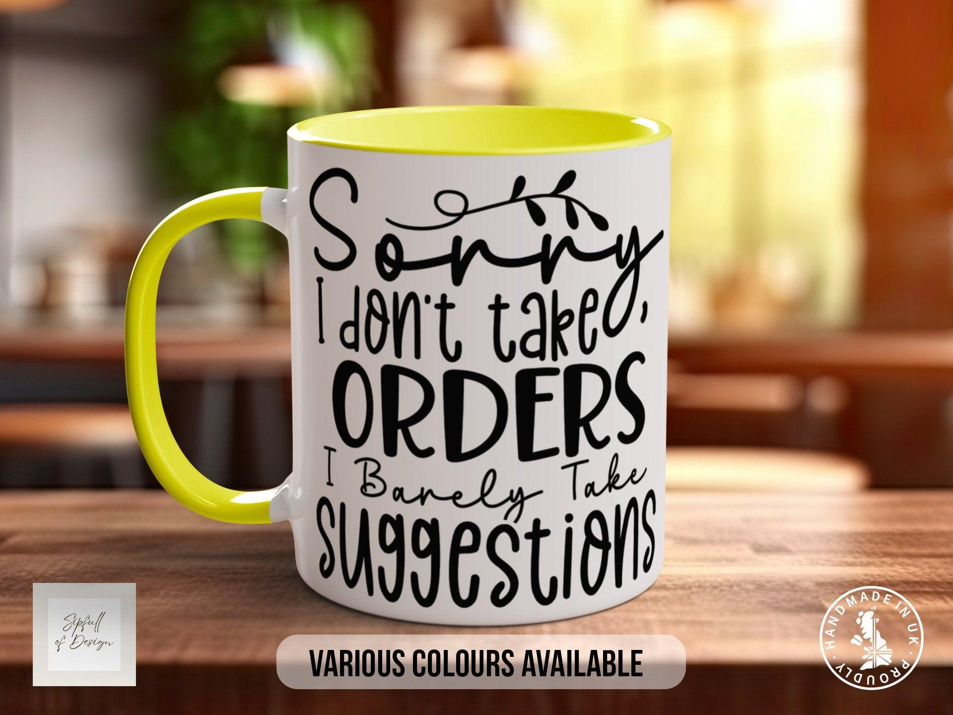 Sorry I Don't Take Orders I Barely Take Suggestions Mug - Sipfull of Design