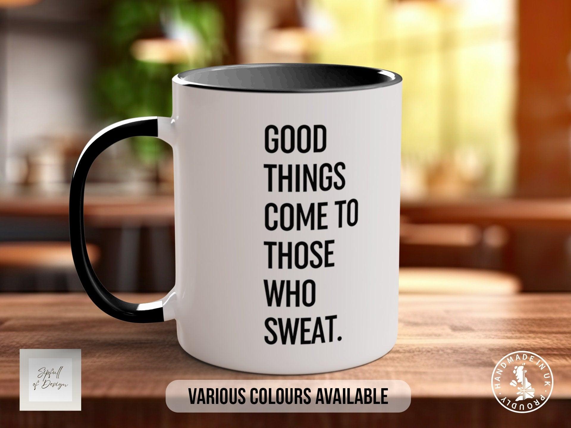 Coloured Good Things Come To Those Who Sweat Mug - Motivational and Inspirational, Gym Quotes - Sipfull of Design