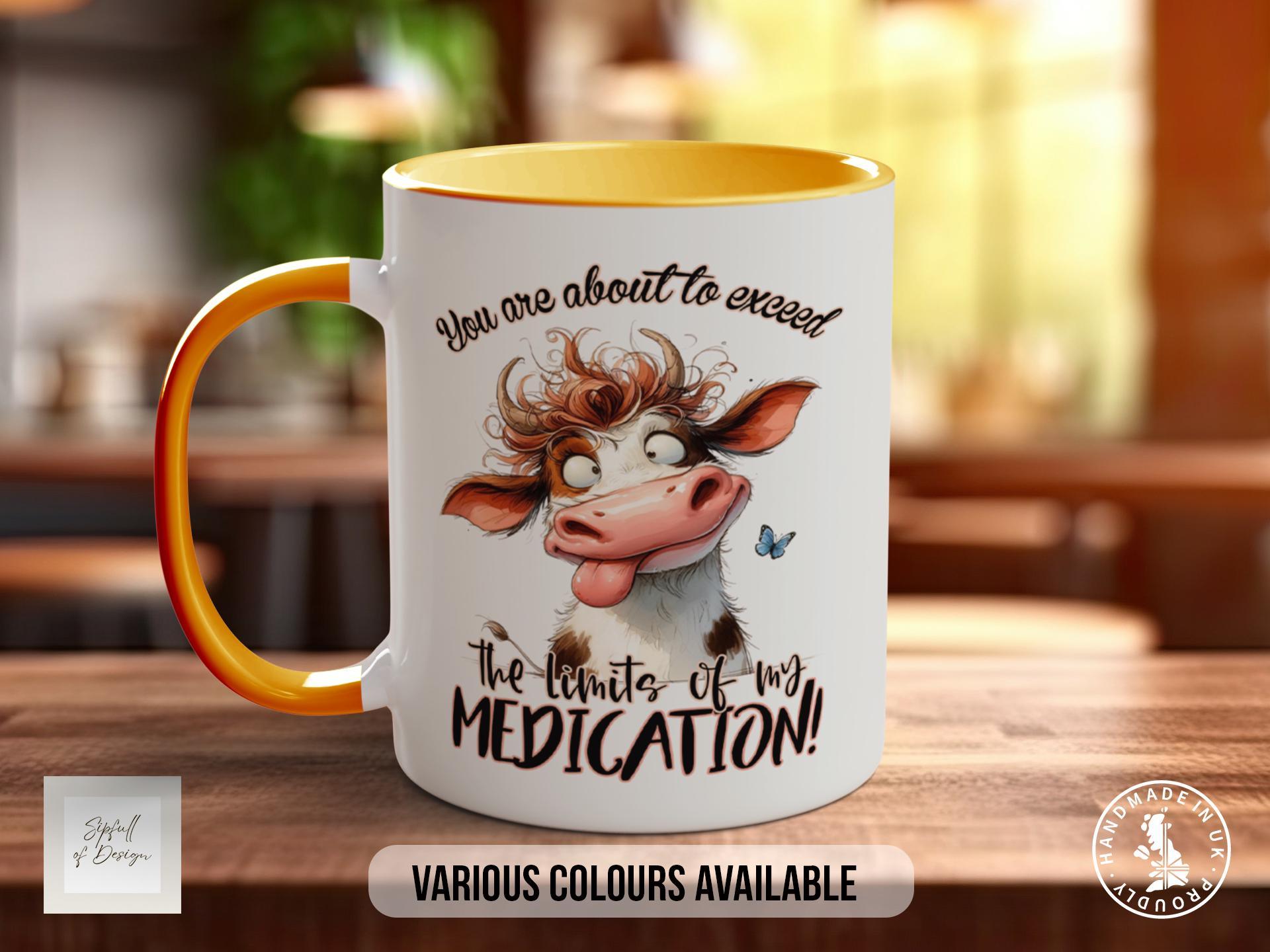 You Are About To Exceed The Limits Of My Medication Cow Mug - Sipfull of Design