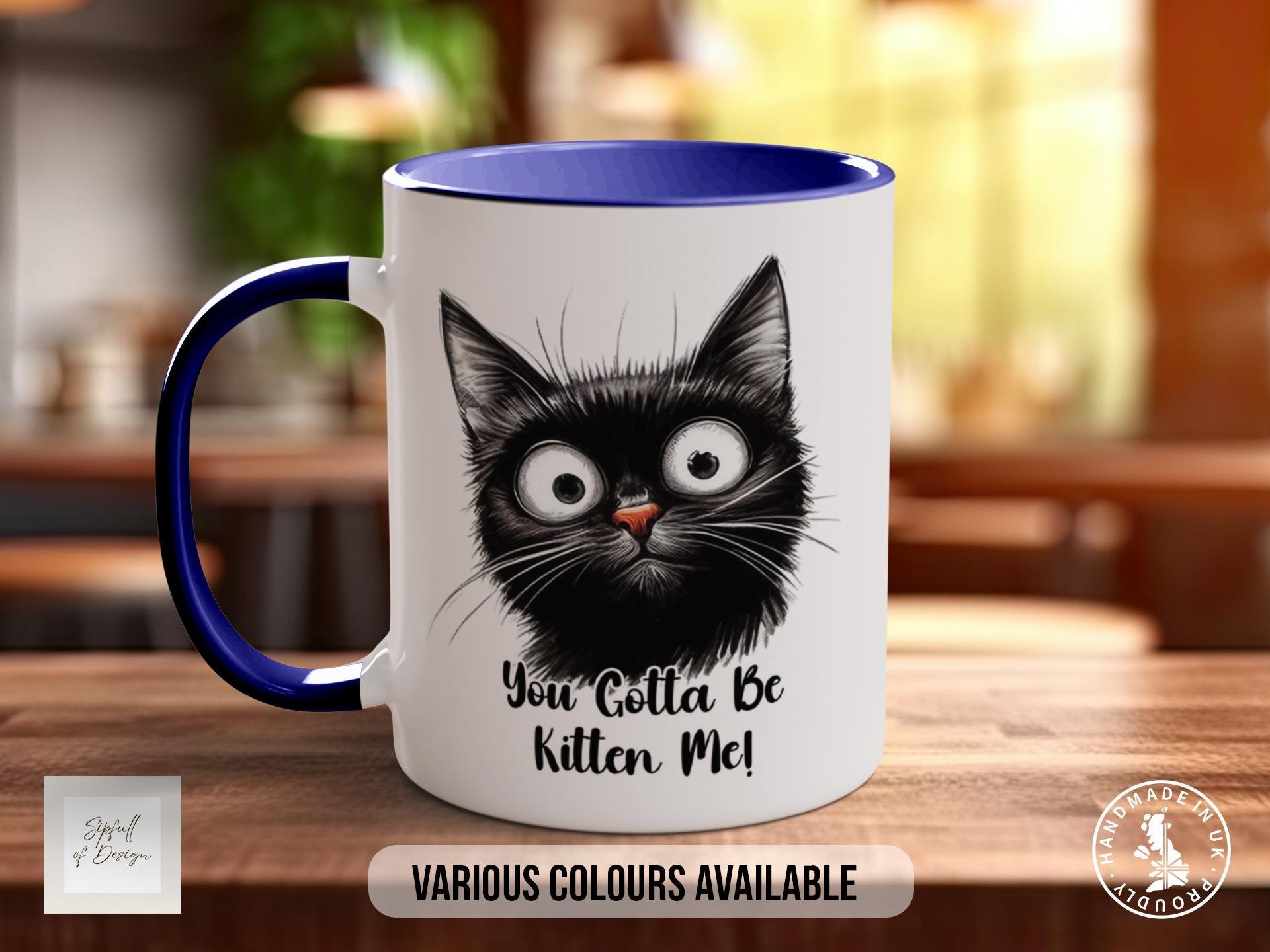 You've Gotta Be Kitten Me Cat Mug - Sipfull of Design