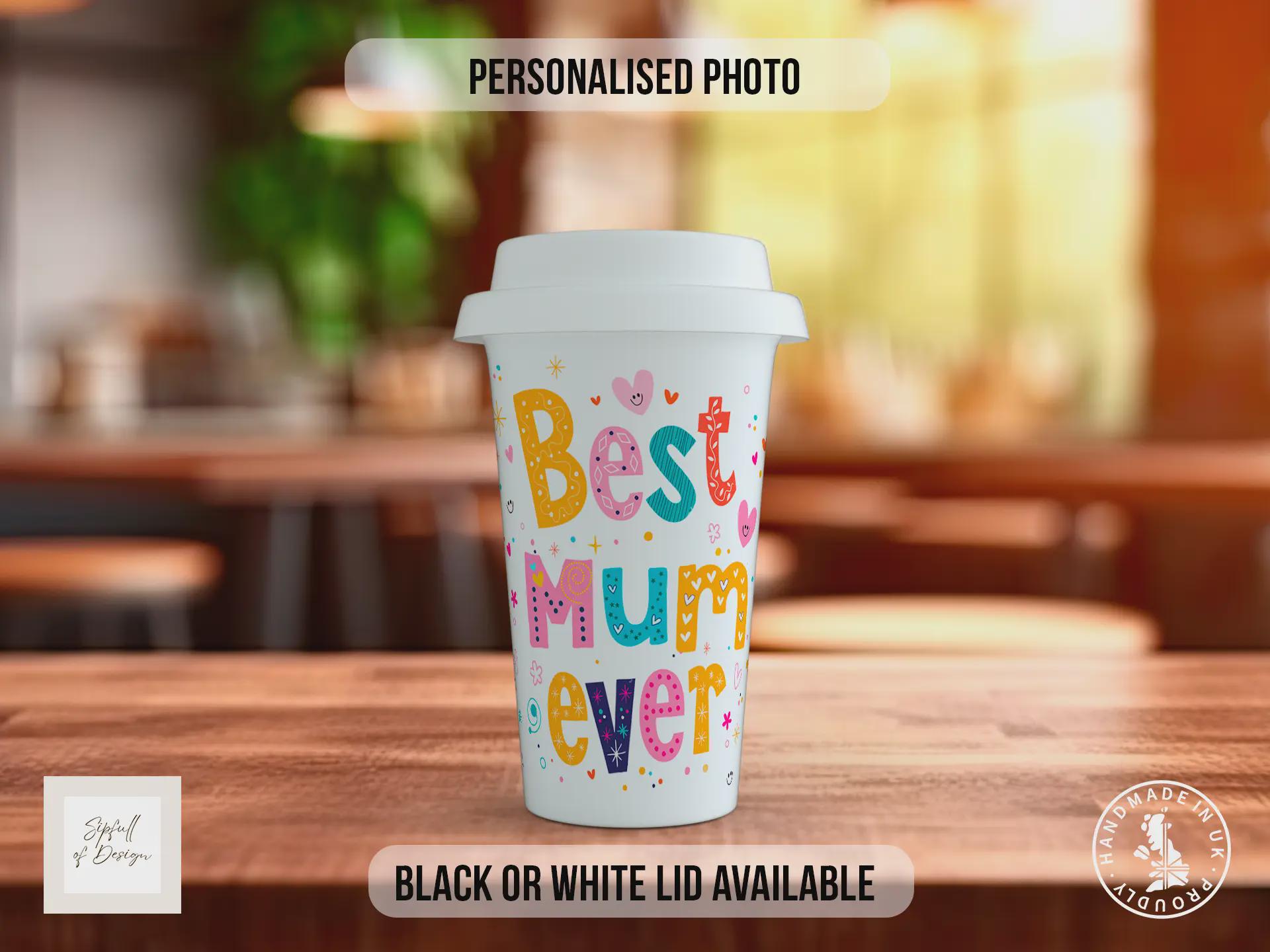 Personalised Best Mum Ever Travel Mug – Custom Photo Coffee Cup with Black or White Lid – Mother’s Day Gift