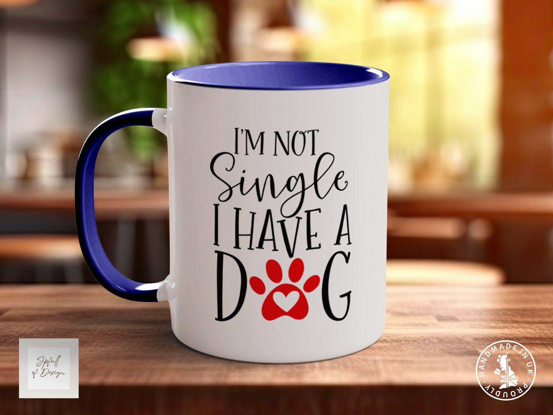 I'm Not Single I Have A Dog Mug Gift - Sipfull of Design