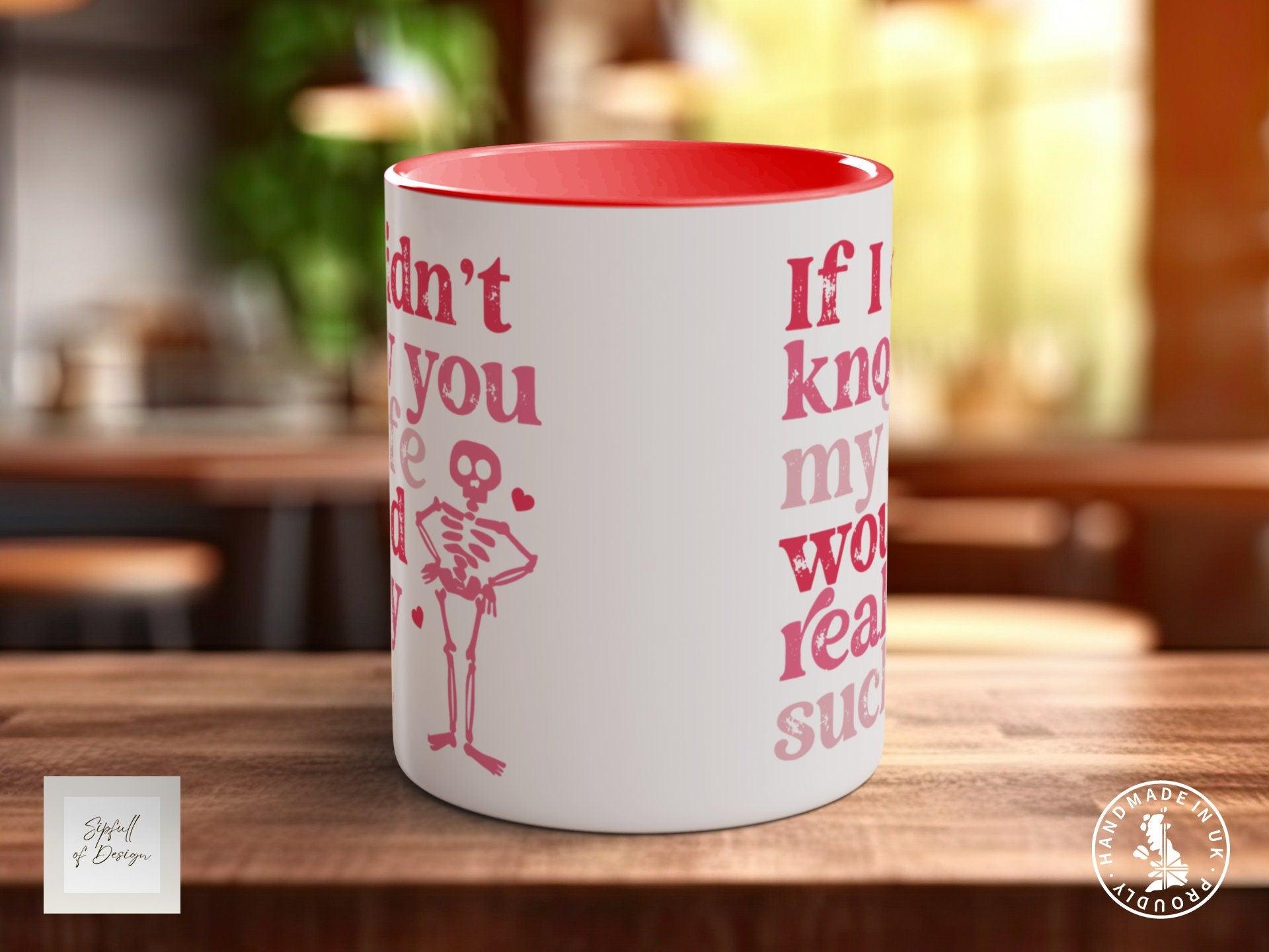 If I Didn't Know You My Life Would Really Suck Funny Valentines Mug - Sipfull of Design