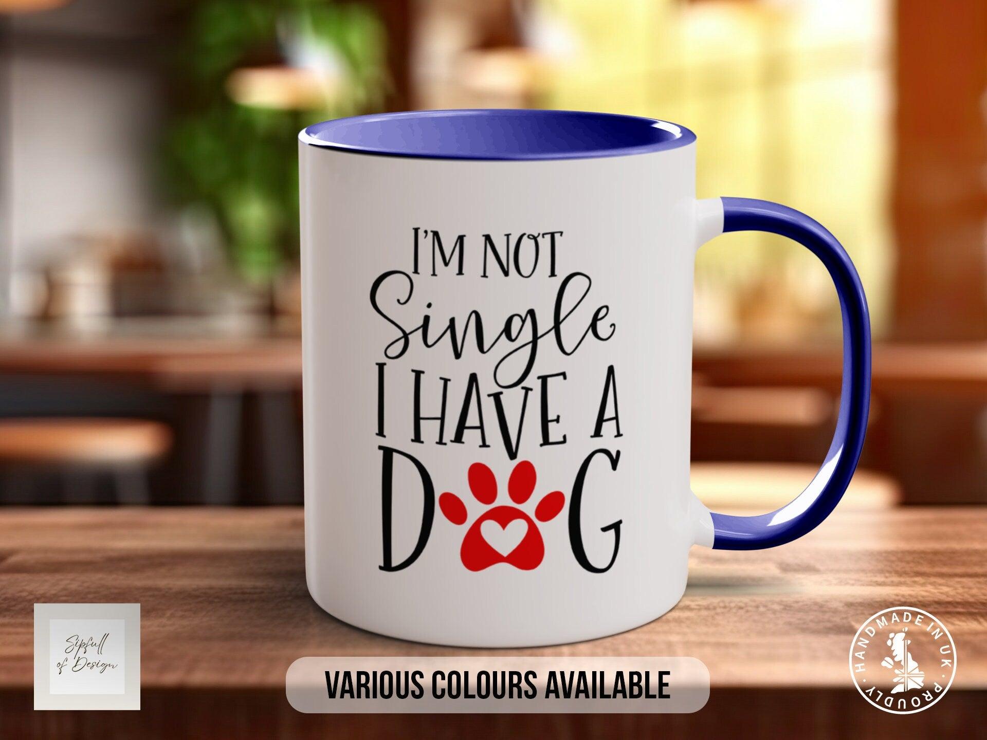 I'm Not Single I Have A Dog Mug Gift - Sipfull of Design