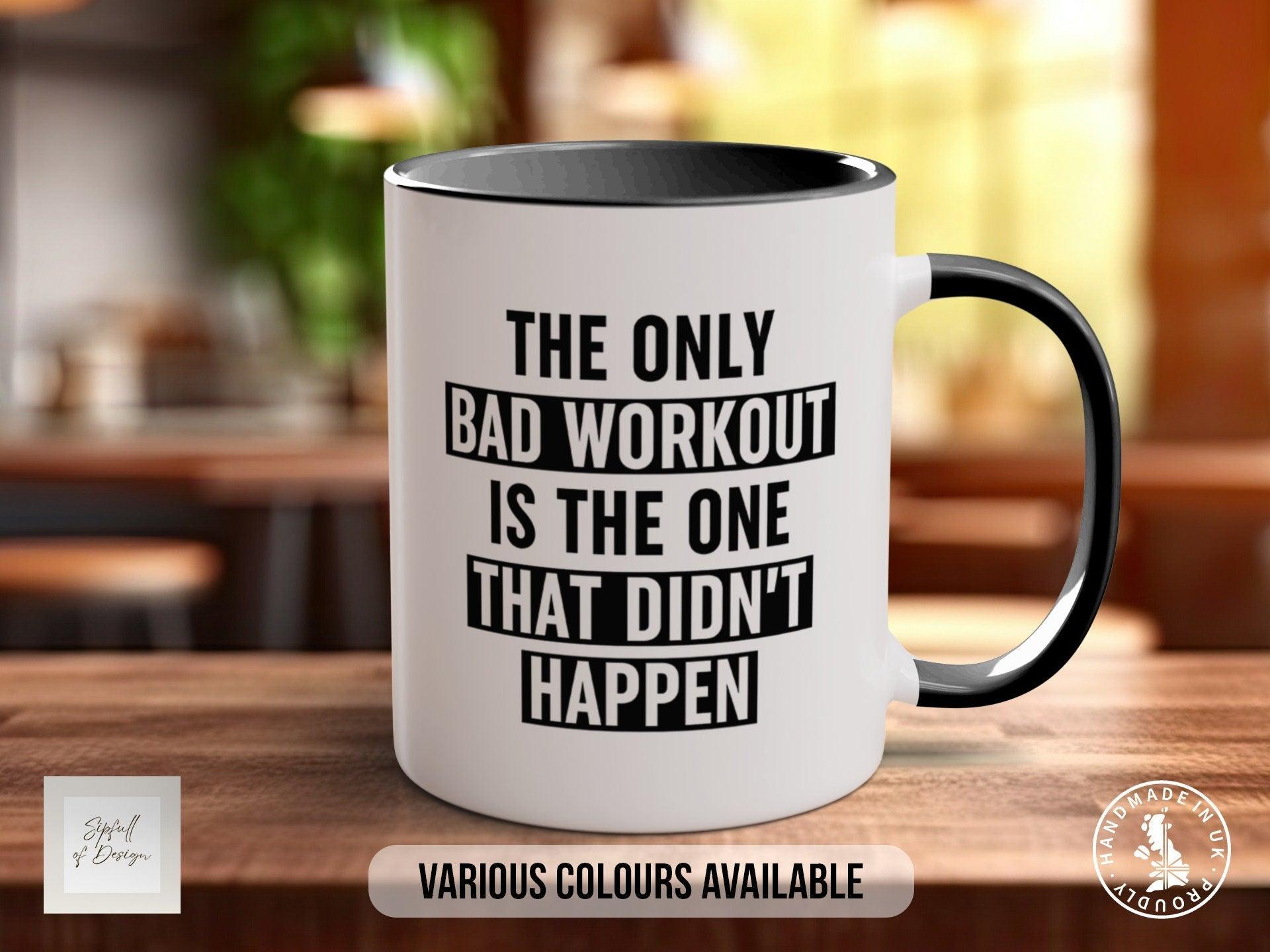 Coloured The Only Bad Workout Is The One That Didn't Happen Mug - Motivational and Inspirational, Gym Quotes - Sipfull of Design