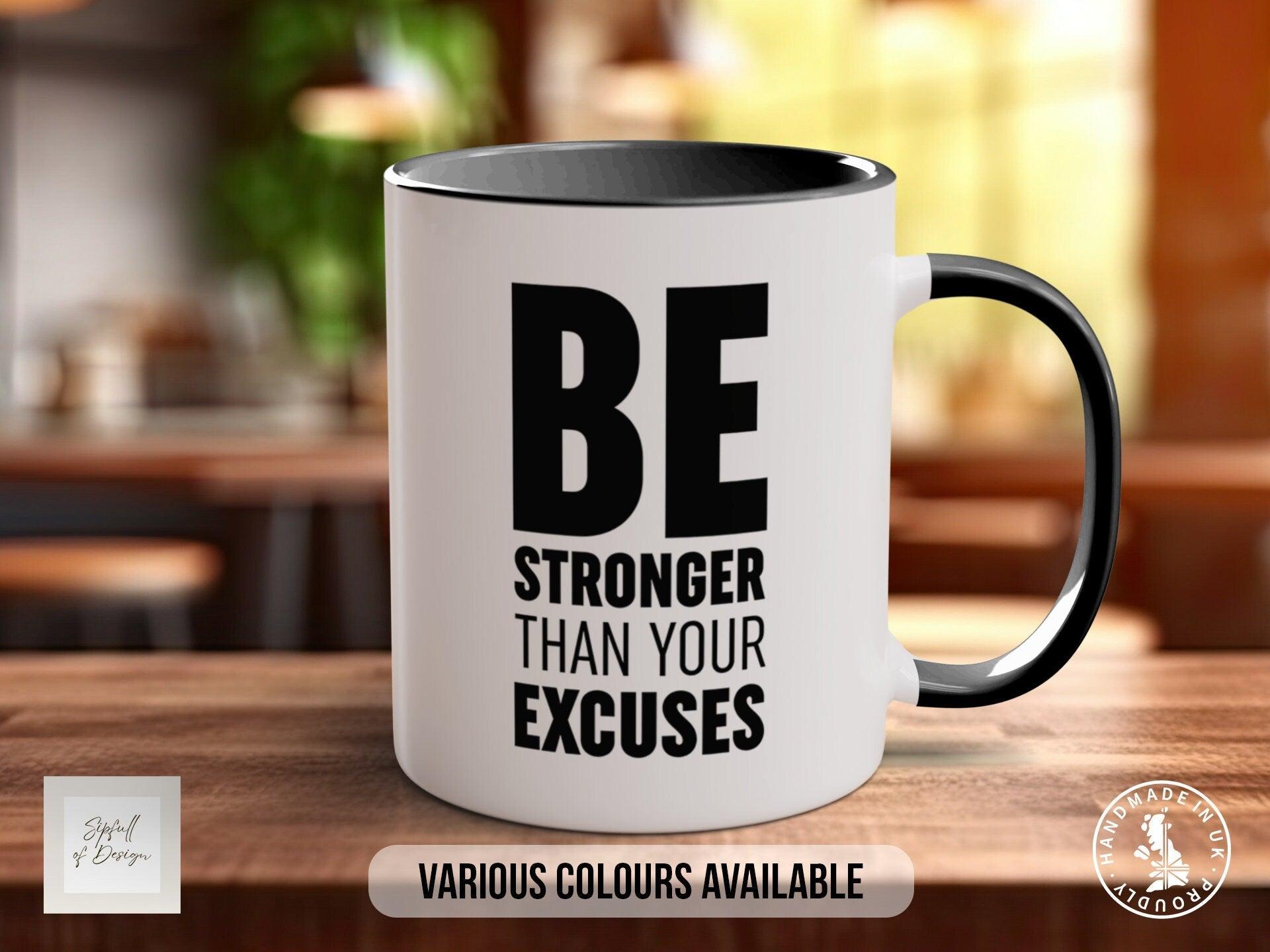 Coloured Be Stronger Than Your Excuses Mug - Motivational and Inspirational, Gym Quotes - Sipfull of Design
