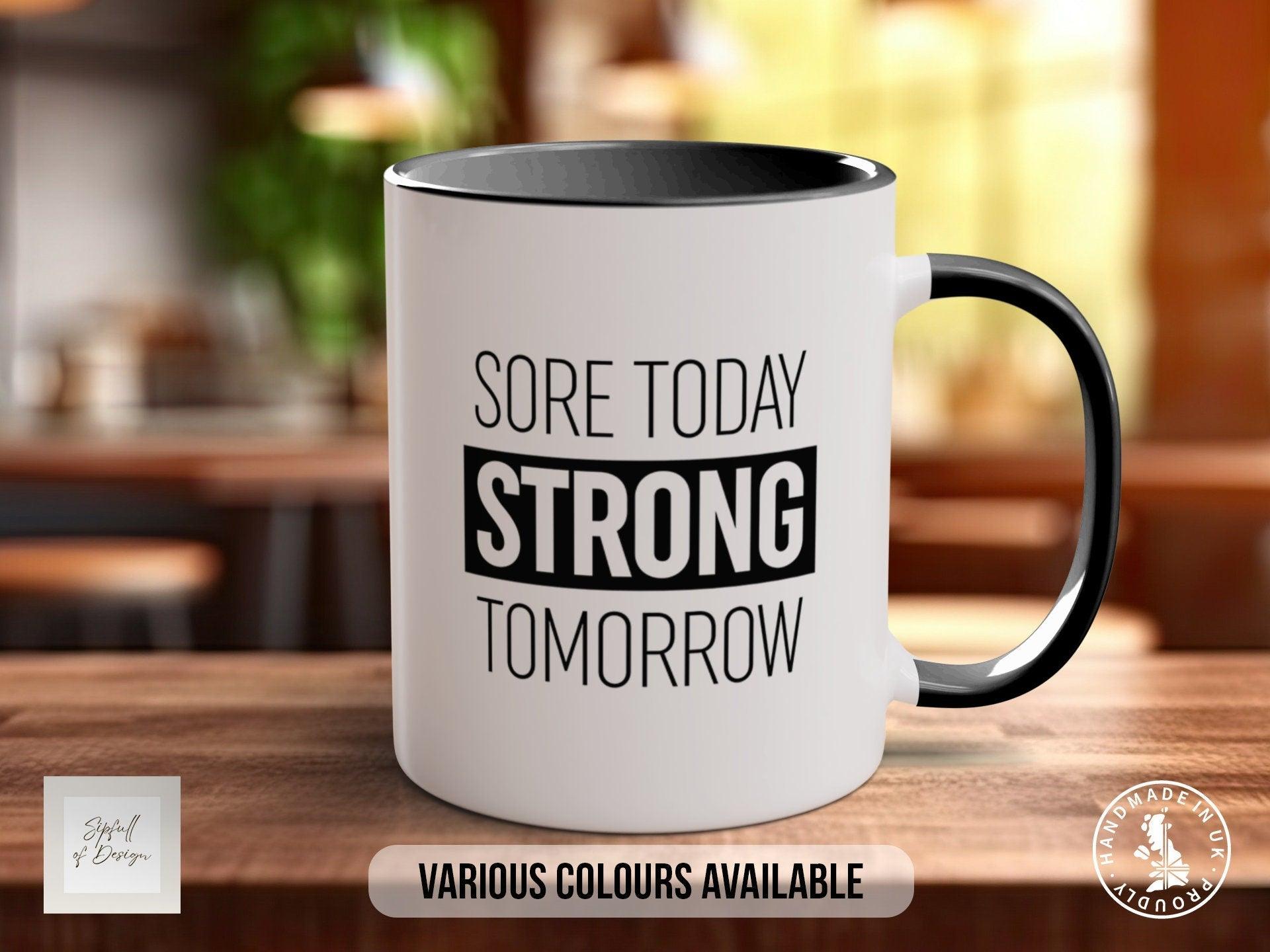 Coloured Sore Today Strong Tomorrow Mug - Motivational and Inspirational, Gym Quotes - Sipfull of Design