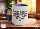 I Never Question My Wife's Choices Because I Am One Of Them Woman Funny Valentines Mug - Sipfull of Design