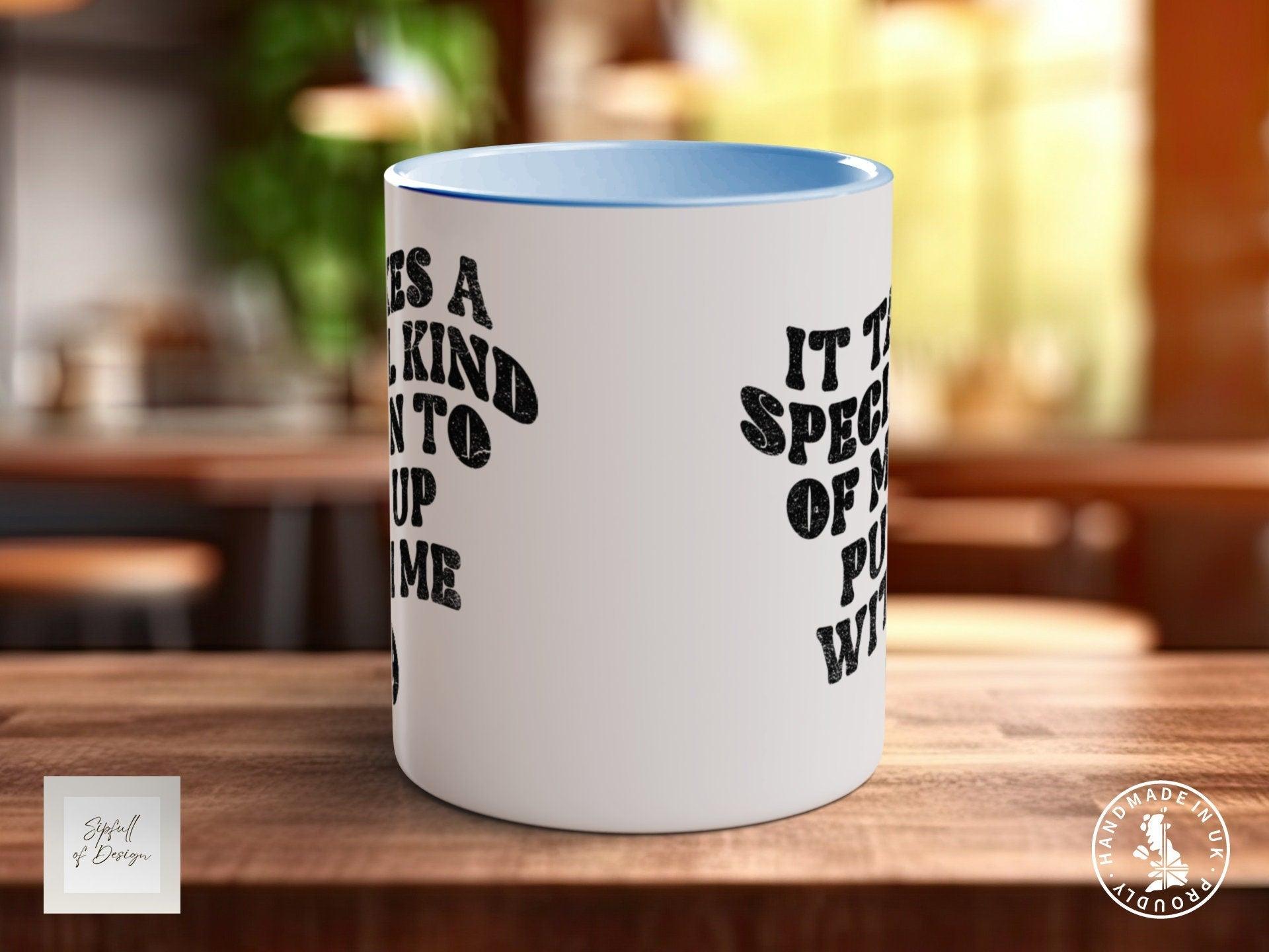 It Takes A Special Kind OF Man To Put Up With Me Funny Valentines Mug - Sipfull of Design