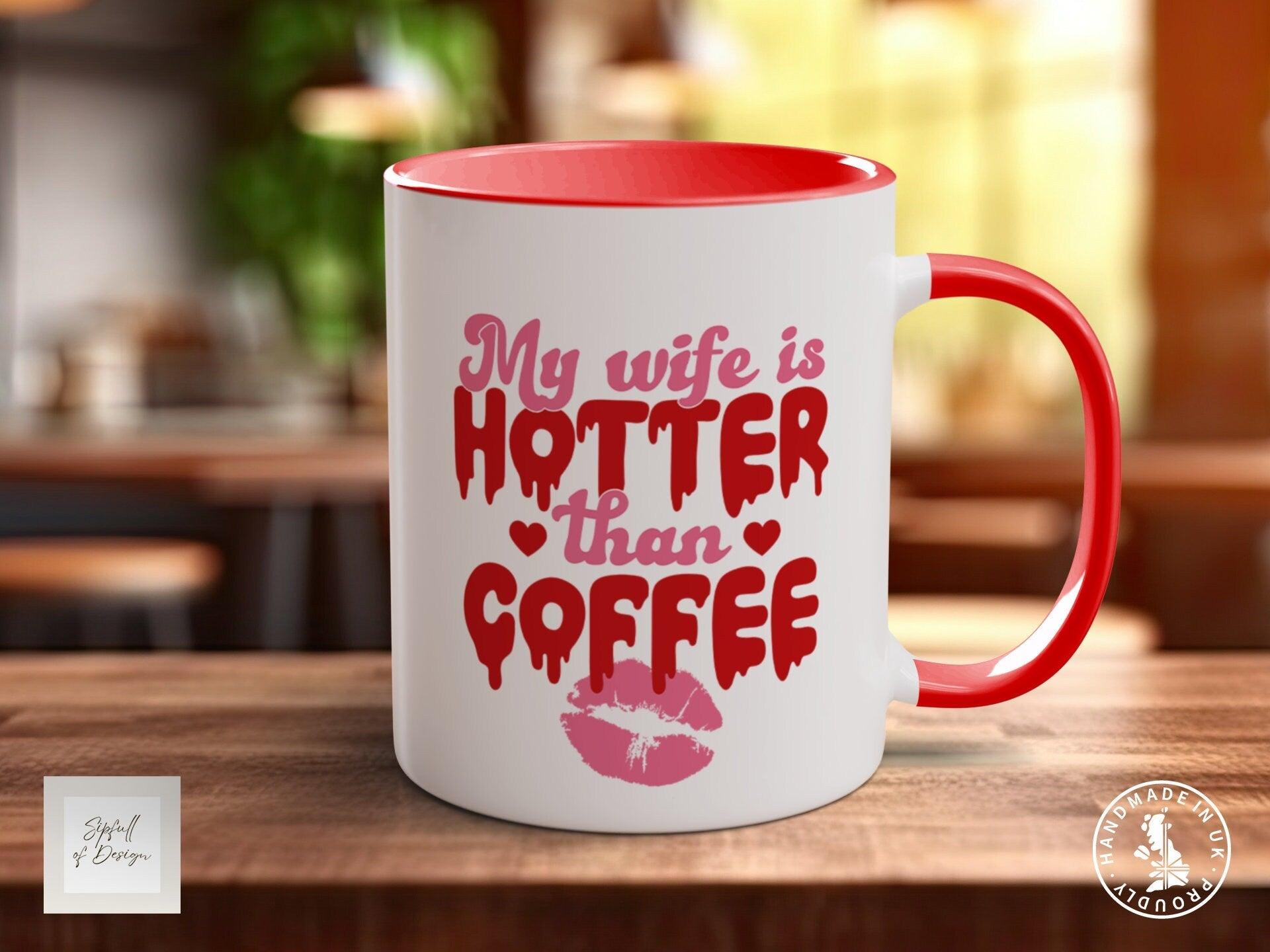 My Wife Is Hotter Than Coffee Funny Valentines Coloured Mug - Sipfull of Design