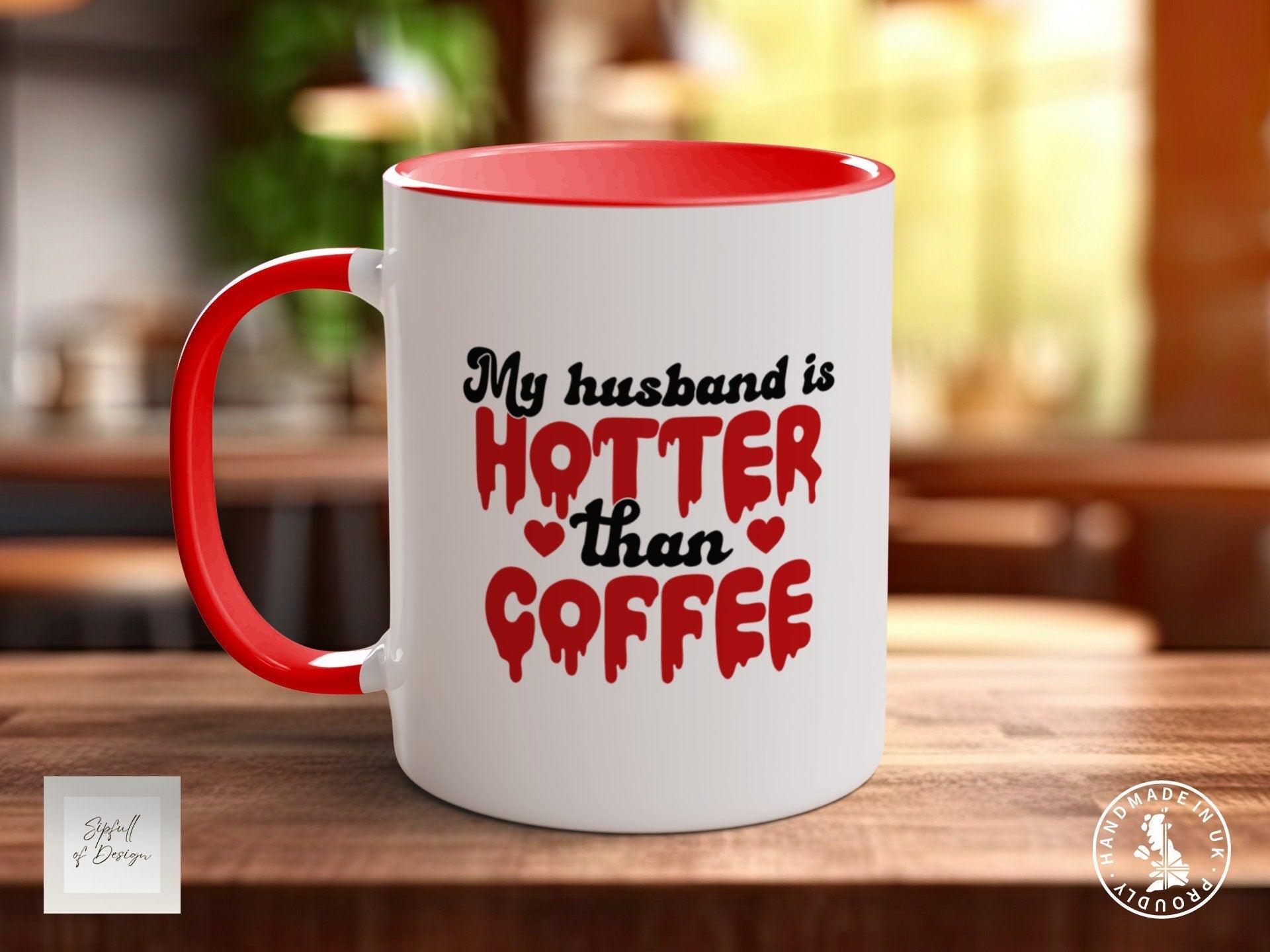 My Husband Is Hotter Than Coffee Funny Valentines Coloured Mug - Sipfull of Design