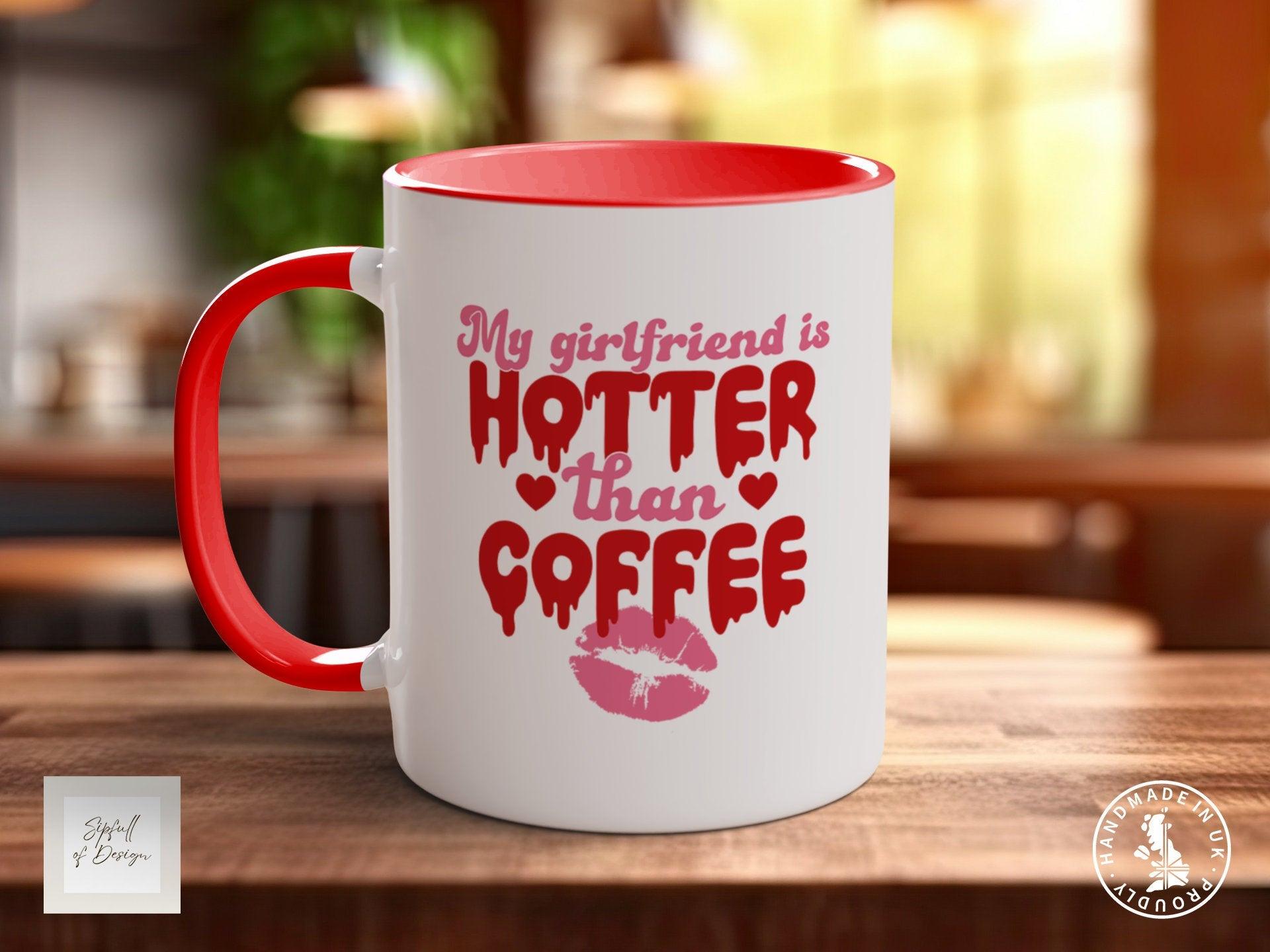 My Girlfriend Is Hotter Than Coffee Funny Valentines Coloured Mug - Sipfull of Design