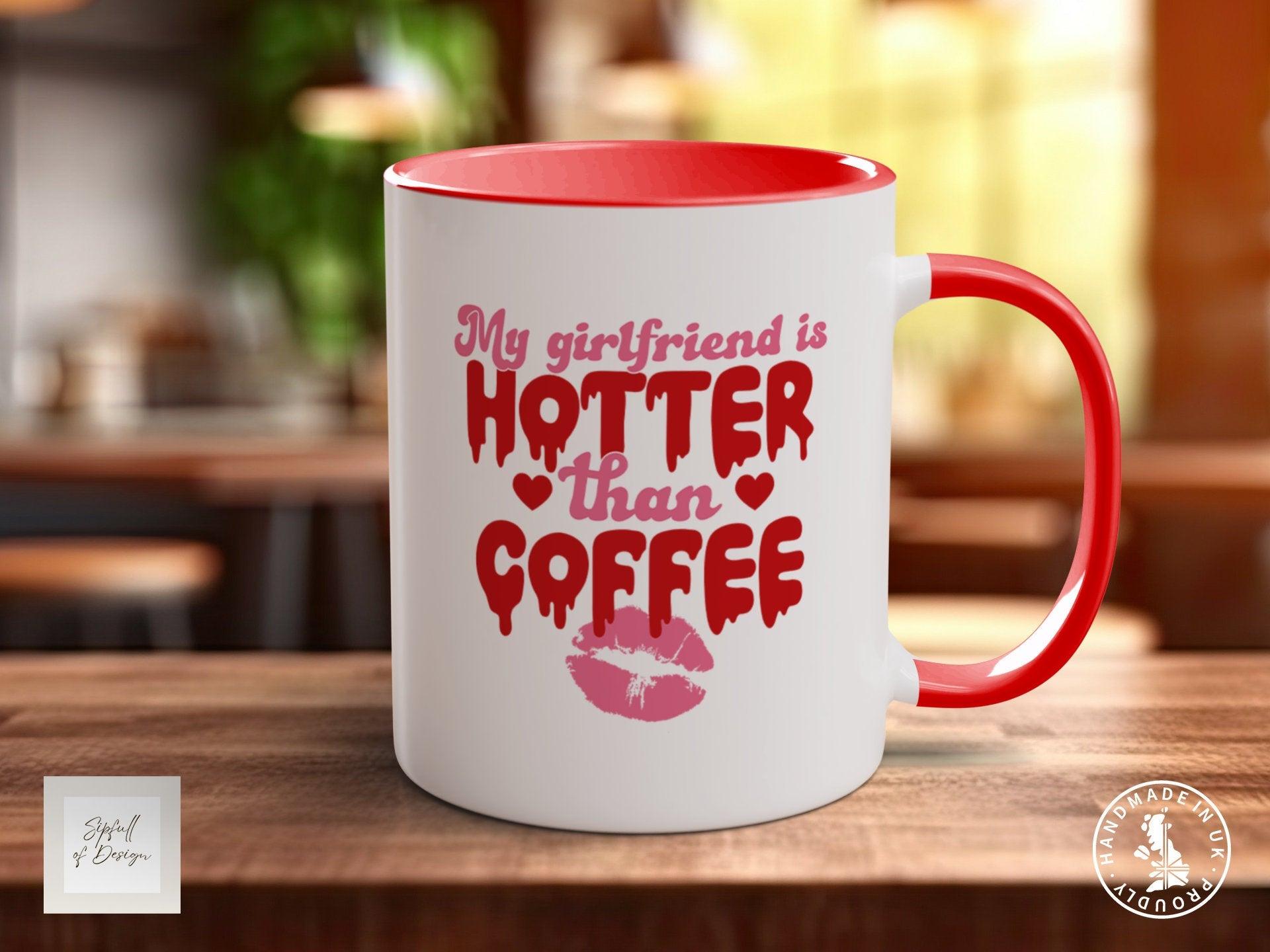My Girlfriend Is Hotter Than Coffee Funny Valentines Coloured Mug - Sipfull of Design