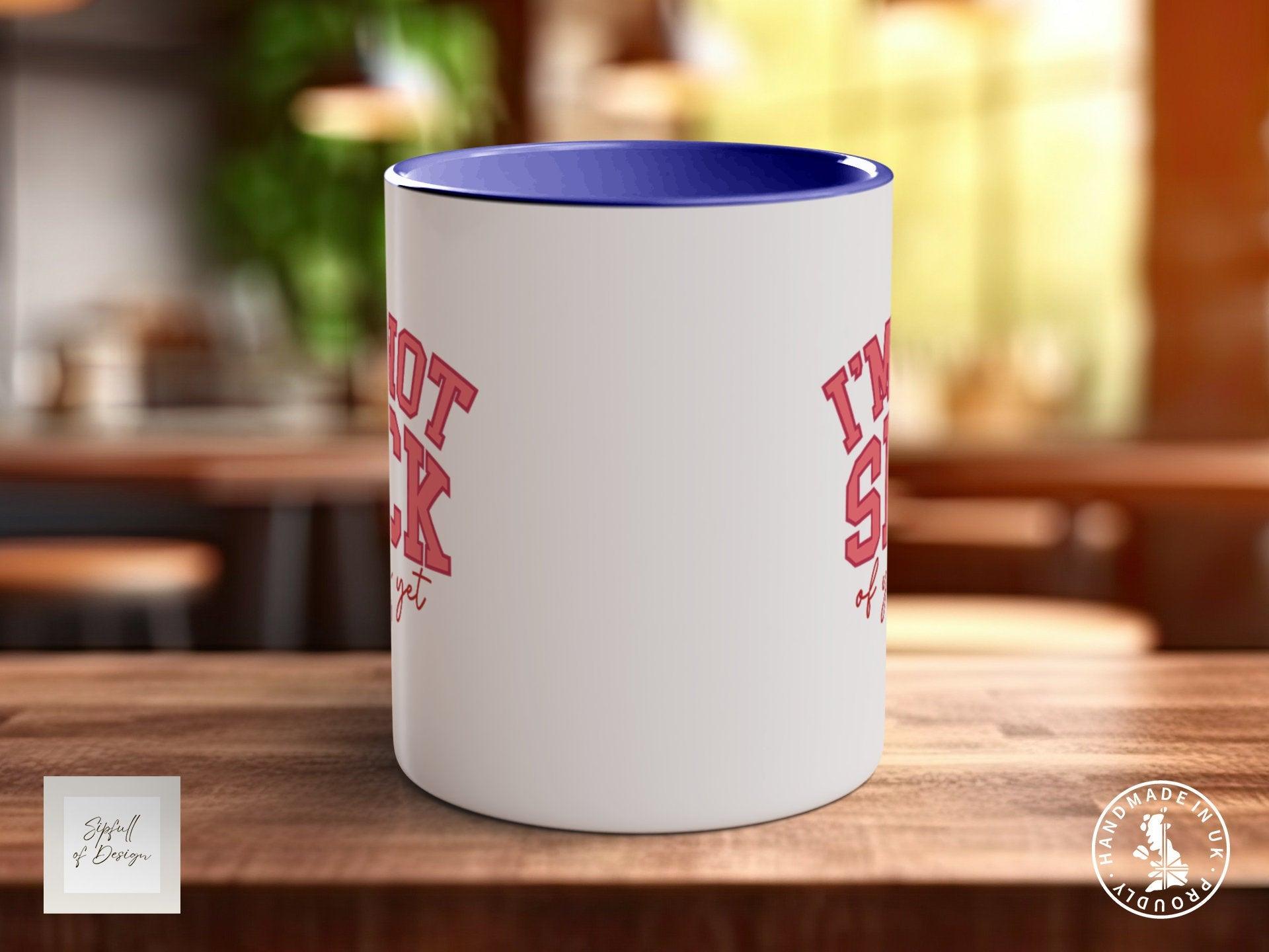 I'm Not Sick Of You Yet Funny Valentines Mug - Sipfull of Design