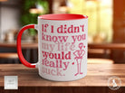 If I Didn't Know You My Life Would Really Suck Funny Valentines Mug - Sipfull of Design