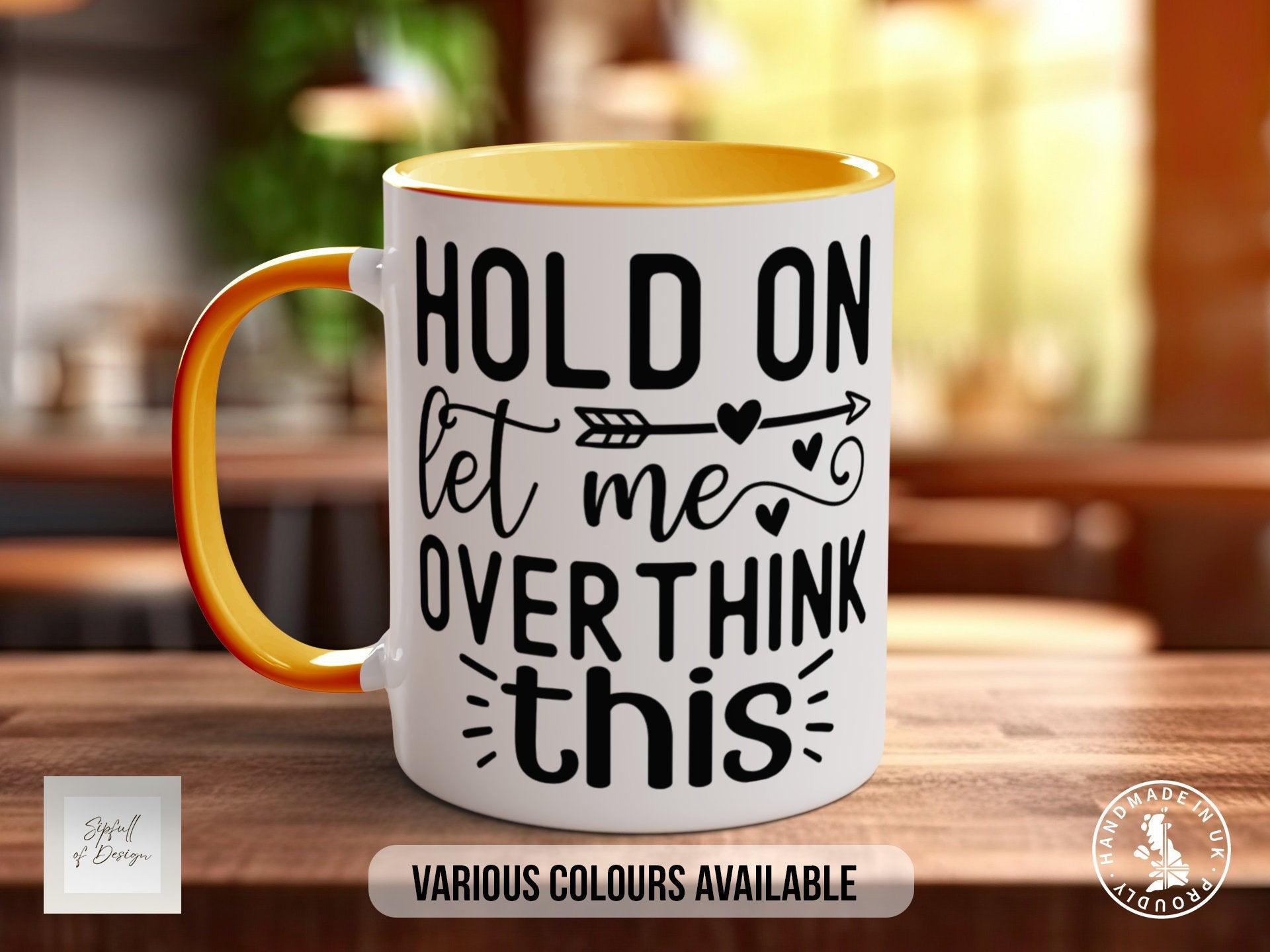 Hold On Let Me Overthink This Funny Mug - Sipfull of Design