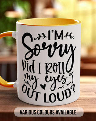 I'm Sorry Did I Roll My Eyes Out Loud? Mug - Sipfull of Design