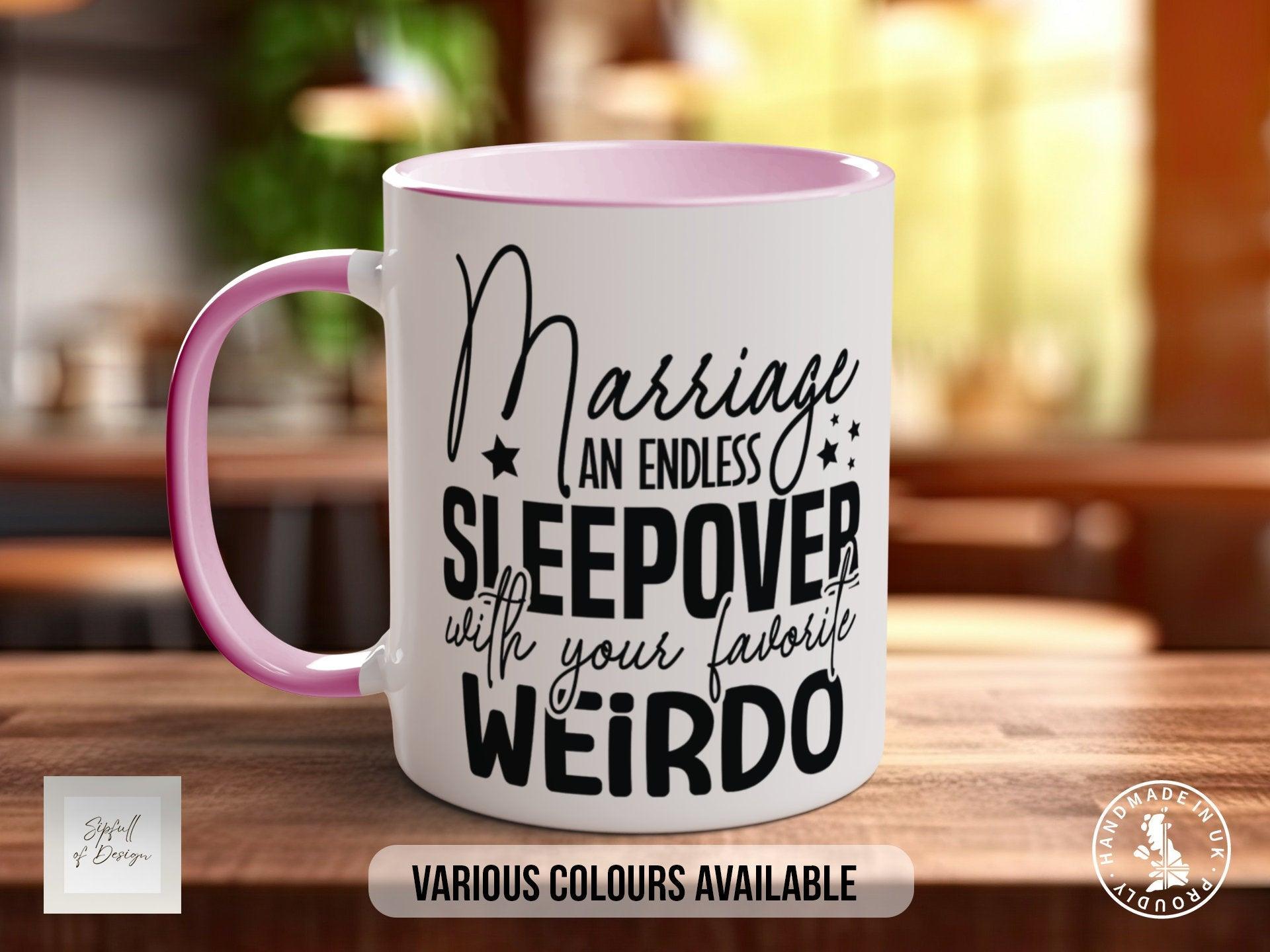 Marriage An Endless Sleepover With Your Favourite Weirdo Mug - Sipfull of Design