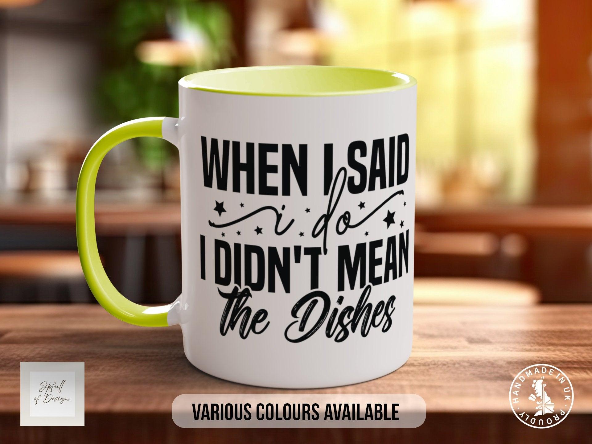 When I Said I Do I Didn't Mean The Dishes Mug - Sipfull of Design
