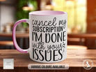 Cancel My Subscription I'm Done With Your Issues Funny Mug - Sipfull of Design