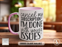 Cancel My Subscription I'm Done With Your Issues Funny Mug - Sipfull of Design