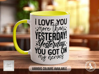 I Love You More Then Yesterday Yesterday You Got On My Nerves Mug - Sipfull of Design