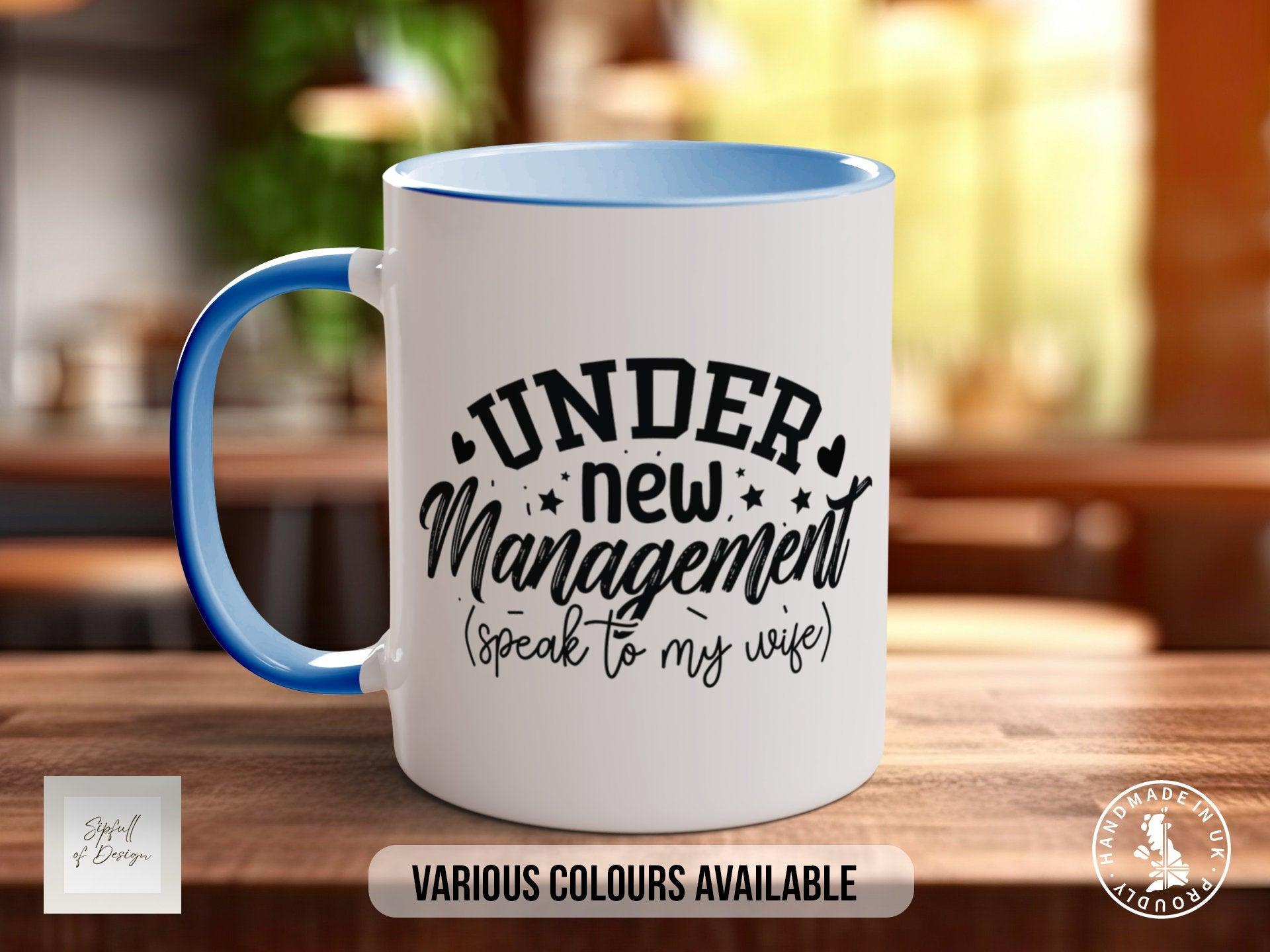 Under New Management Speak To My Wife Mug - Sipfull of Design