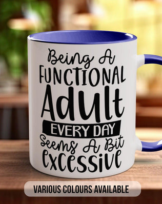Being A Functional Adult Everyday Seems A Bit Excessive Funny Mug - Sipfull of Design
