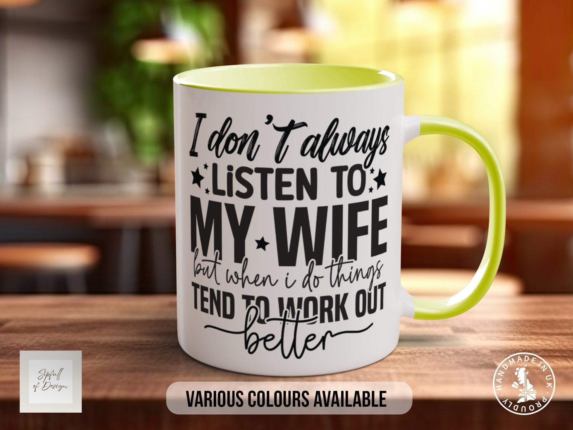 I Don't Always Listen To My Wife But When In Do Things Tend To Work Out Better Mug Design 2 - Sipfull of Design