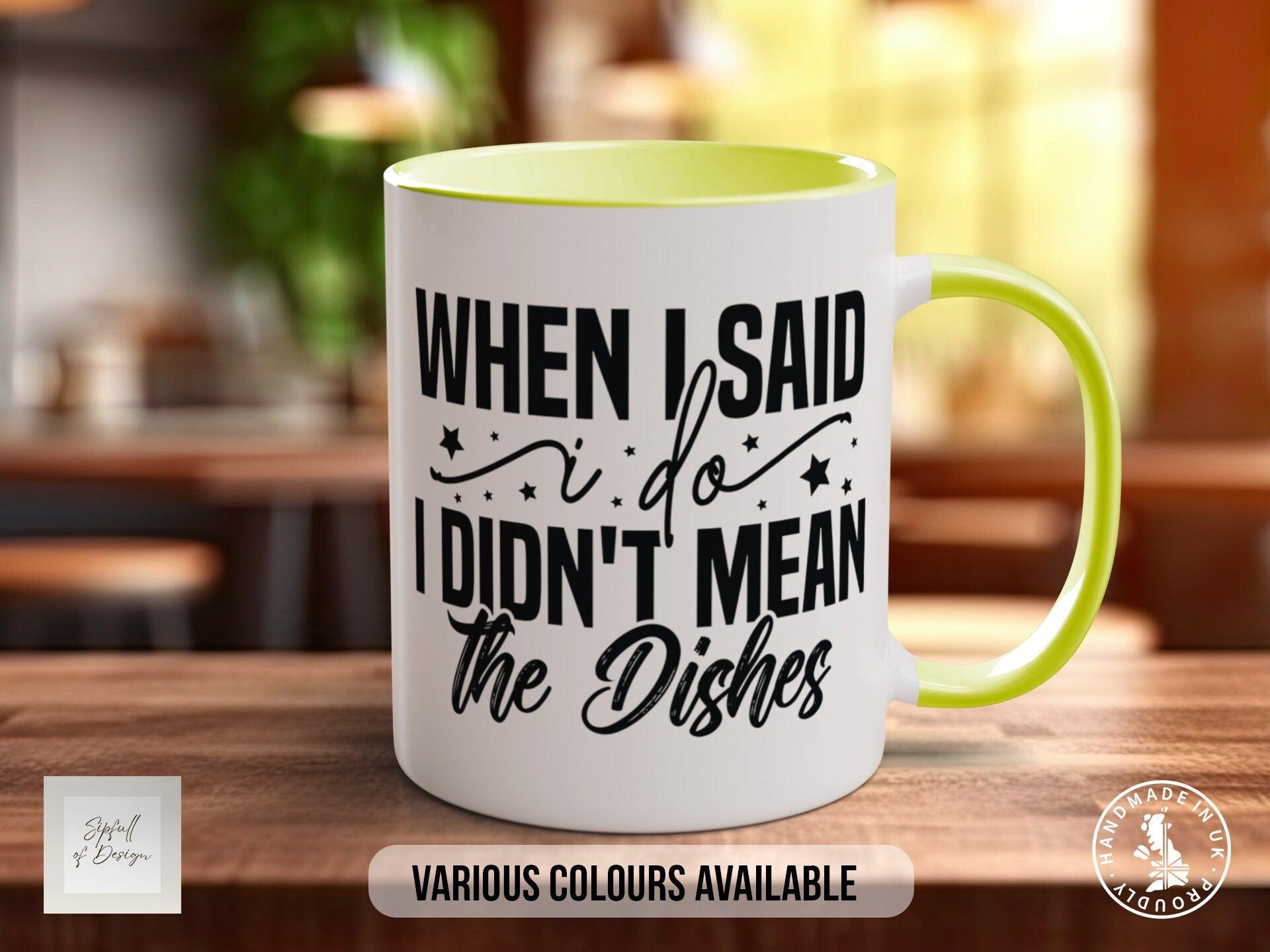 When I Said I Do I Didn't Mean The Dishes Mug - Sipfull of Design