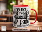 I'm Not Responsible For What My Face Does When You Talk Mug - Sipfull of Design