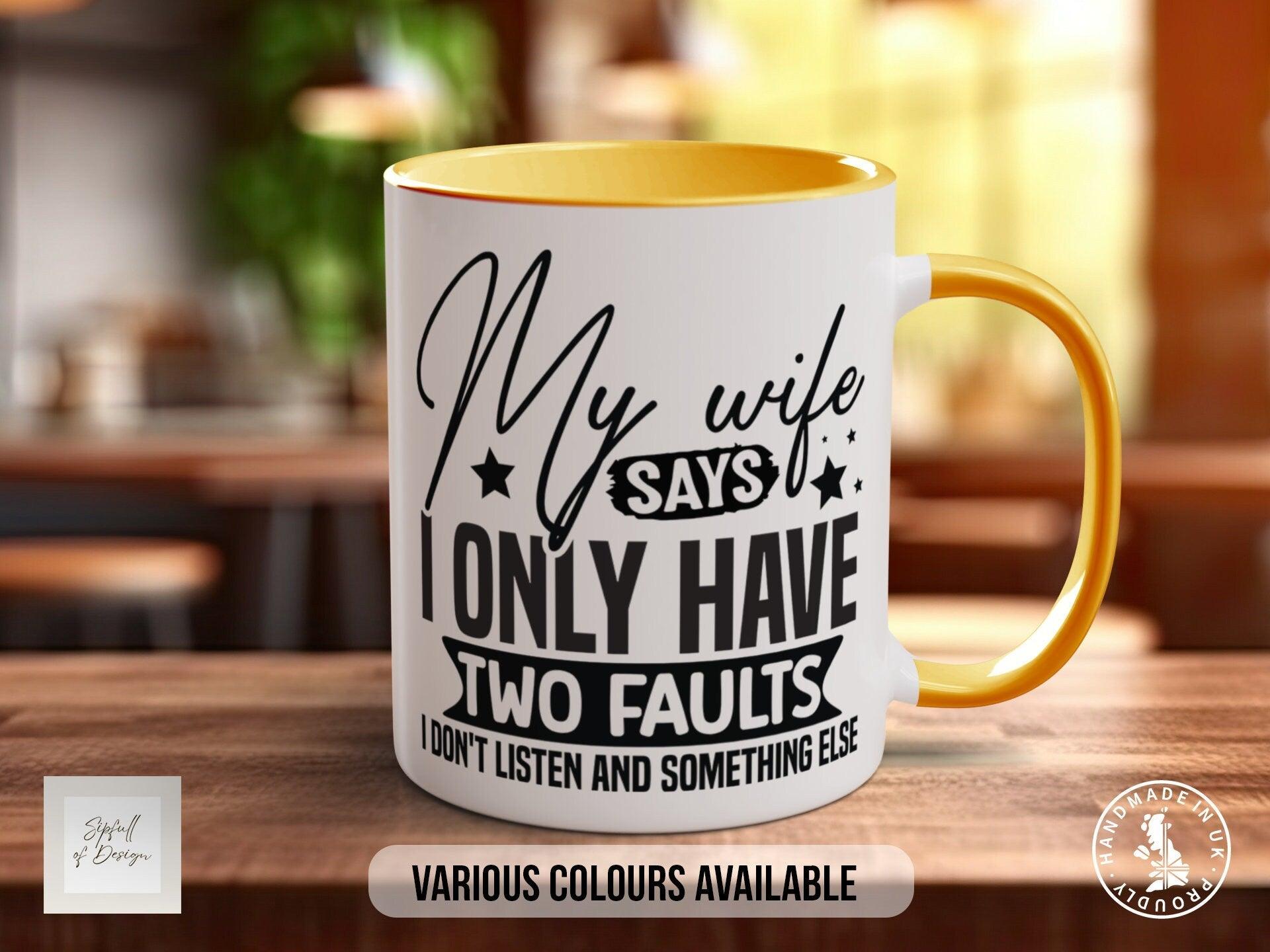 My Wife Says I Only Have Two Faults I Don't Listen And Something Else Mug - Sipfull of Design