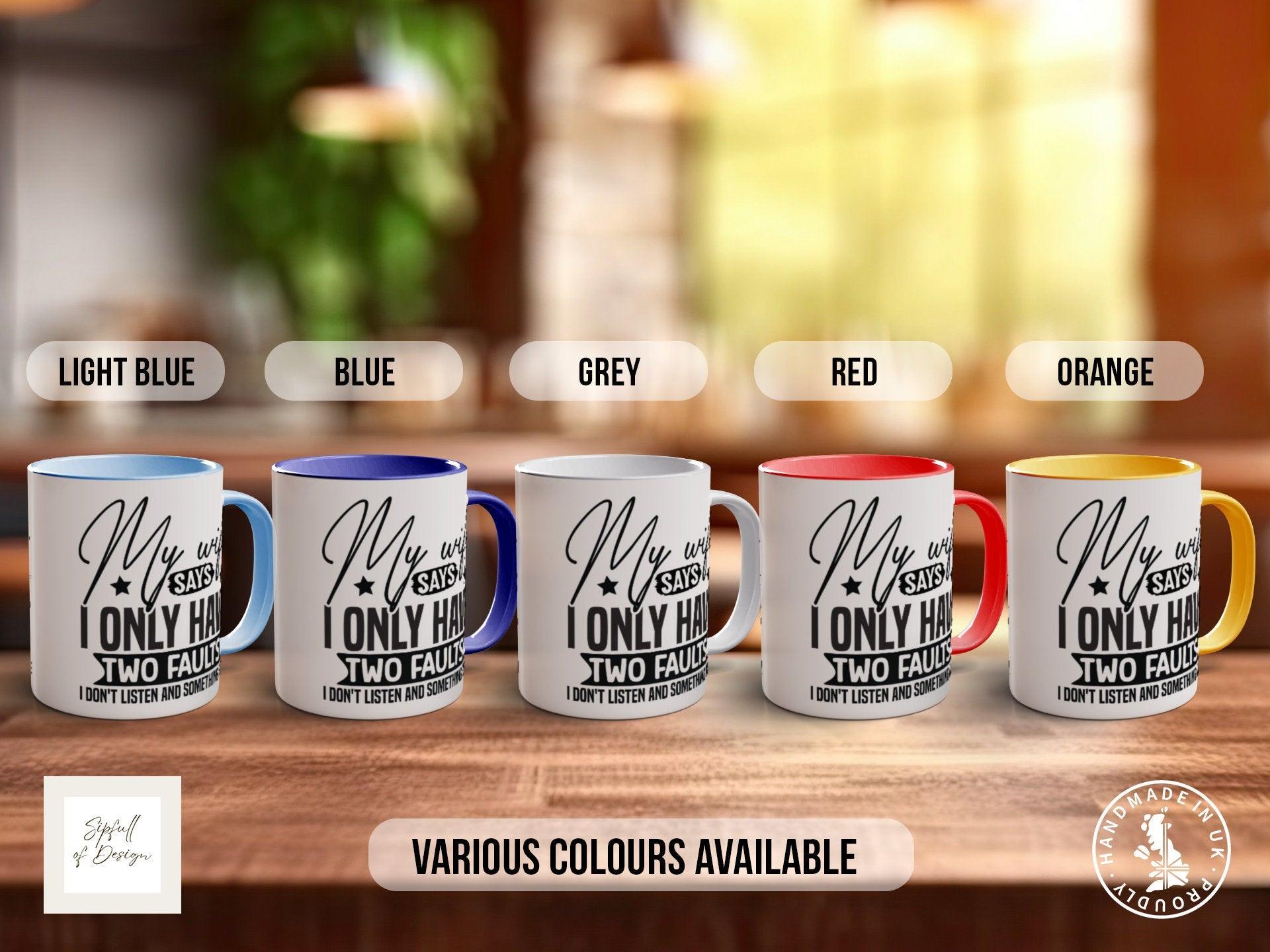 My Wife Says I Only Have Two Faults I Don't Listen And Something Else Mug - Sipfull of Design