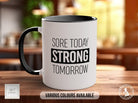 Coloured Sore Today Strong Tomorrow Mug - Motivational and Inspirational, Gym Quotes - Sipfull of Design