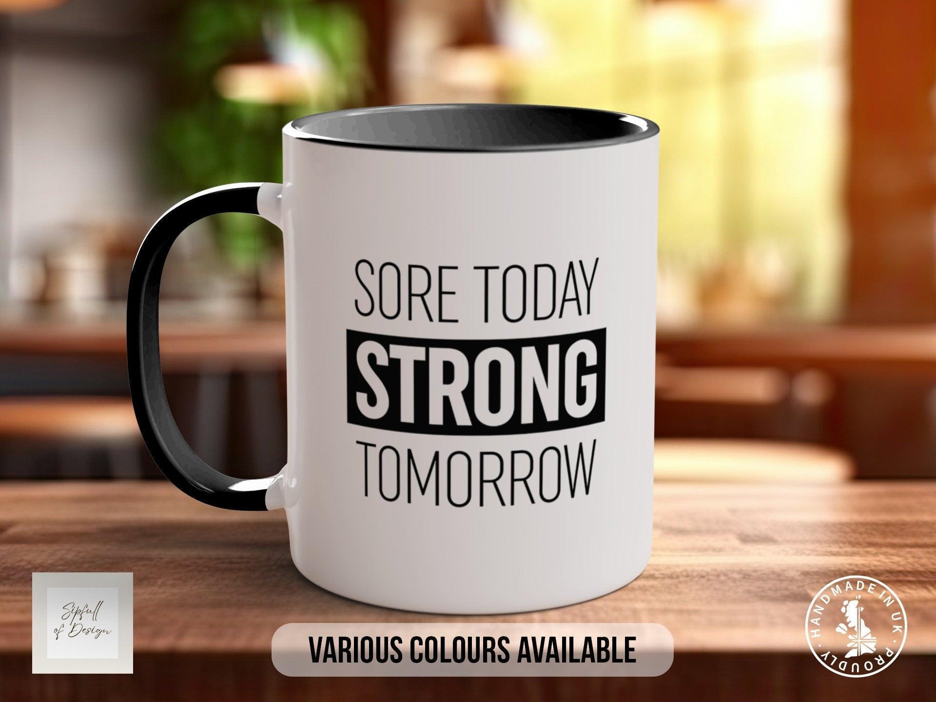 Coloured Sore Today Strong Tomorrow Mug - Motivational and Inspirational, Gym Quotes - Sipfull of Design