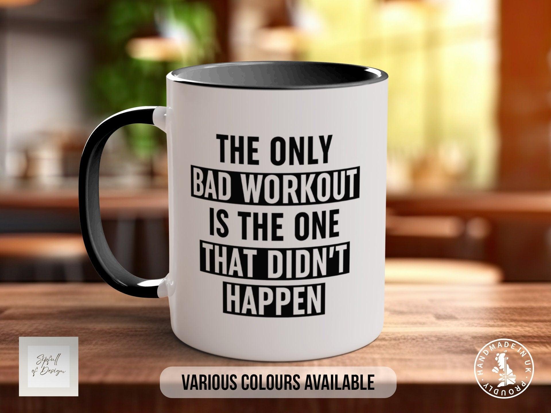 Coloured The Only Bad Workout Is The One That Didn't Happen Mug - Motivational and Inspirational, Gym Quotes - Sipfull of Design