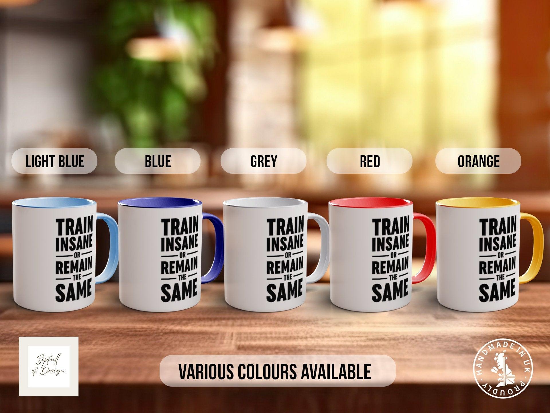 Coloured Train Insane Or Remain The Same Mug - Motivational and Inspirational, Gym Quotes - Sipfull of Design