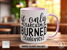 If Only Sarcasm Burned Calories Mug - Sipfull of Design