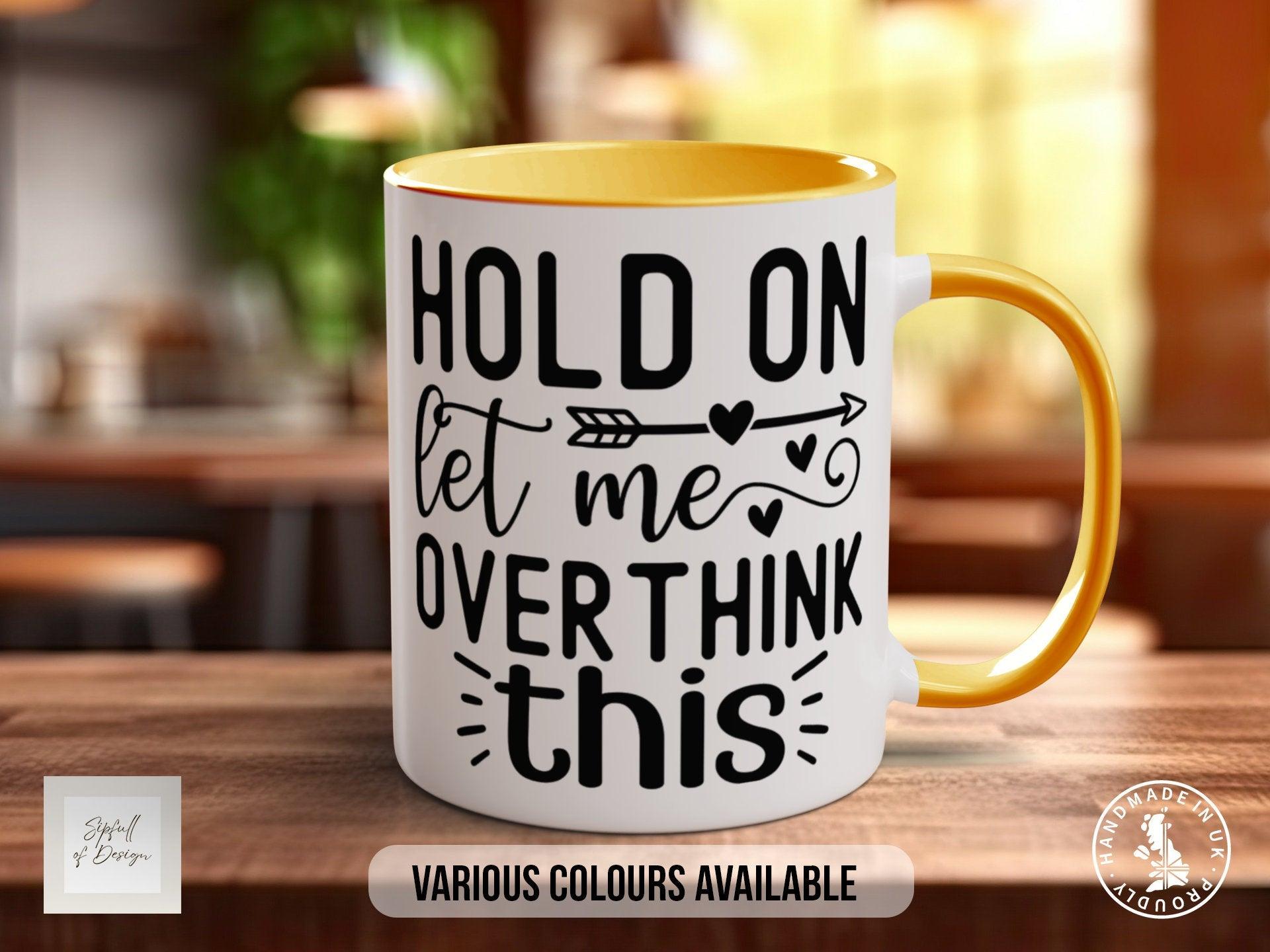 Hold On Let Me Overthink This Funny Mug - Sipfull of Design