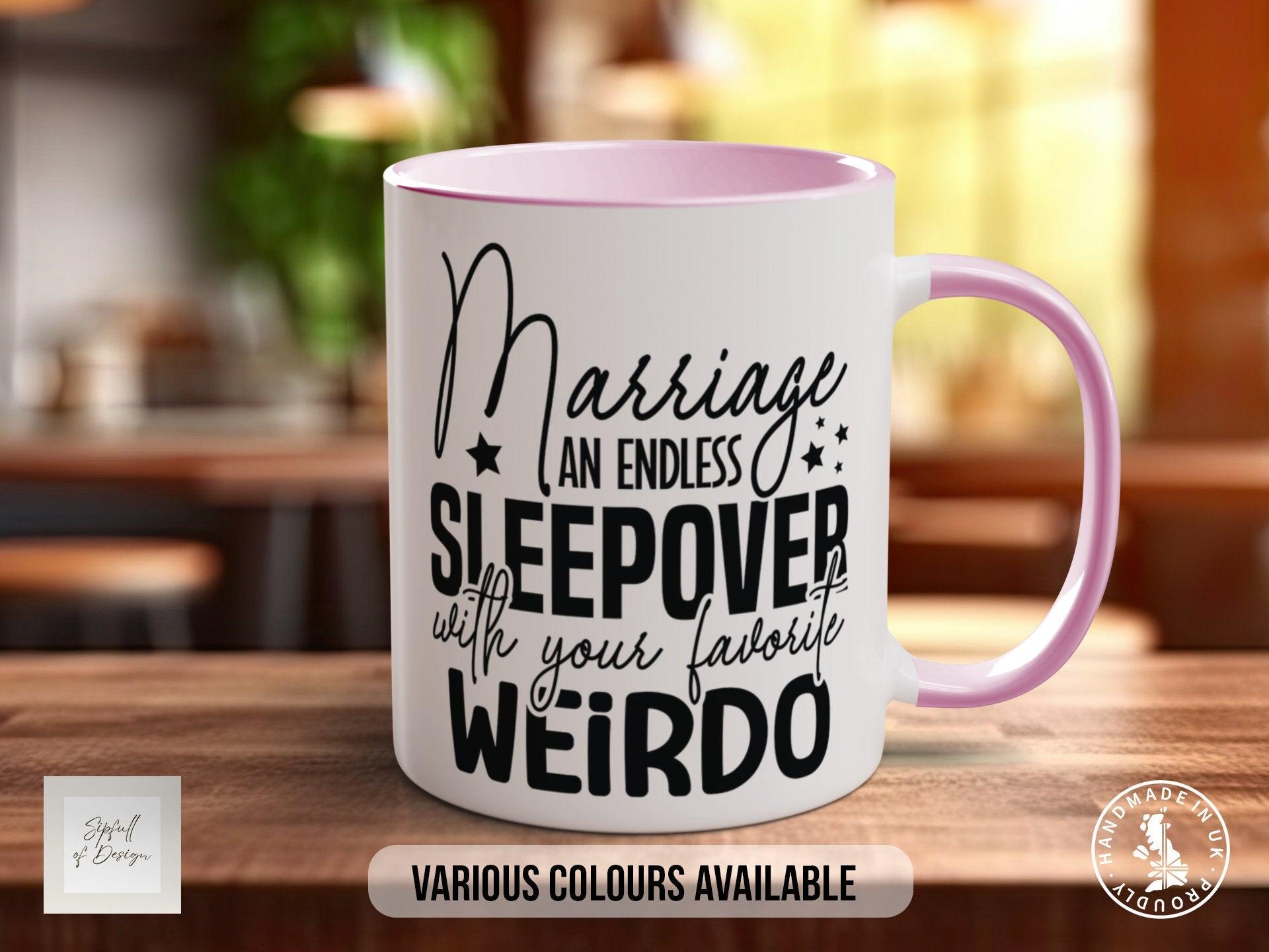 Marriage An Endless Sleepover With Your Favourite Weirdo Mug - Sipfull of Design