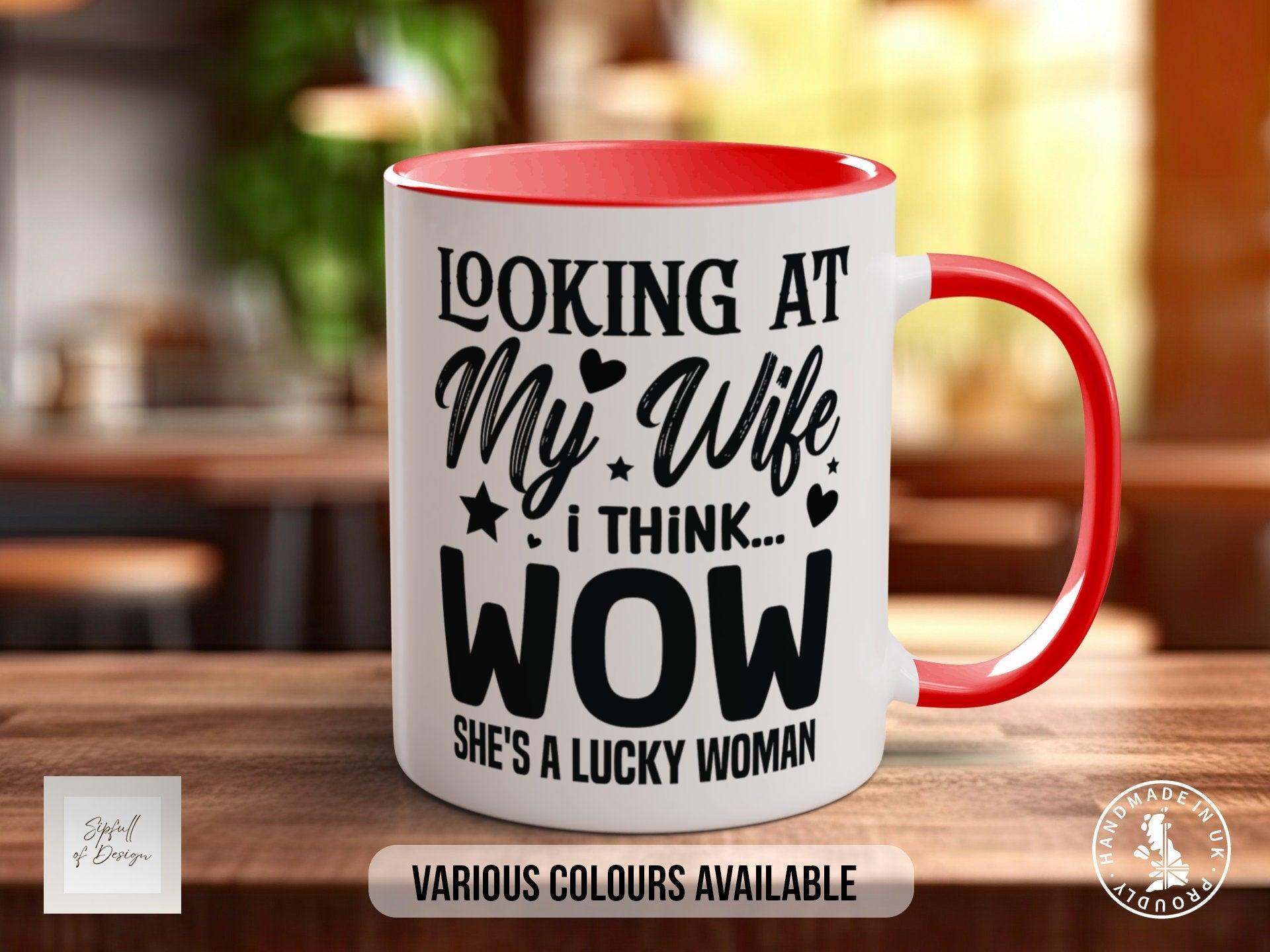 Looking At My Wife I Think Wow She's A Lucky Woman Mug - Sipfull of Design